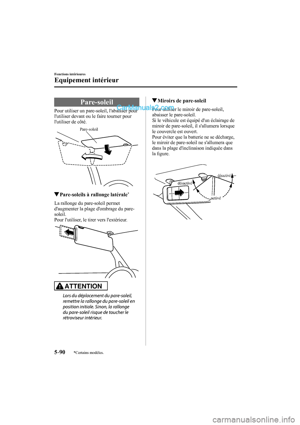 MAZDA MODEL CX-9 2017 Manuel du propriétaire (in French) 5–90
Fonctions intérieures
Equipement intérieur
*Certains modèles.
Pare-soleil
Pour utiliser un pare-soleil, labaisser pour
lutiliser devant ou le faire tourner pour
l MAZDA MODEL CX-9 2017 Manuel du propriétaire (in French) 5–90
Fonctions intérieures
Equipement intérieur
*Certains modèles.
Pare-soleil
Pour utiliser un pare-soleil, labaisser pour
lutiliser devant ou le faire tourner pour
l