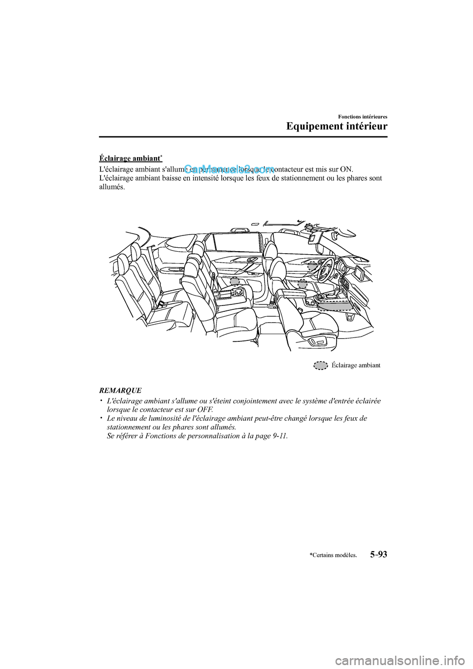 MAZDA MODEL CX-9 2017 Manuel du propriétaire (in French) 5–93
Fonctions intérieures
Equipement intérieur
*Certains modèles.
Éclairage ambiant *
Léclairage ambiant sallume en permanence lorsque le contacteur est mis sur ON.
Léclairage am MAZDA MODEL CX-9 2017 Manuel du propriétaire (in French) 5–93
Fonctions intérieures
Equipement intérieur
*Certains modèles.
Éclairage ambiant *
Léclairage ambiant sallume en permanence lorsque le contacteur est mis sur ON.
Léclairage am