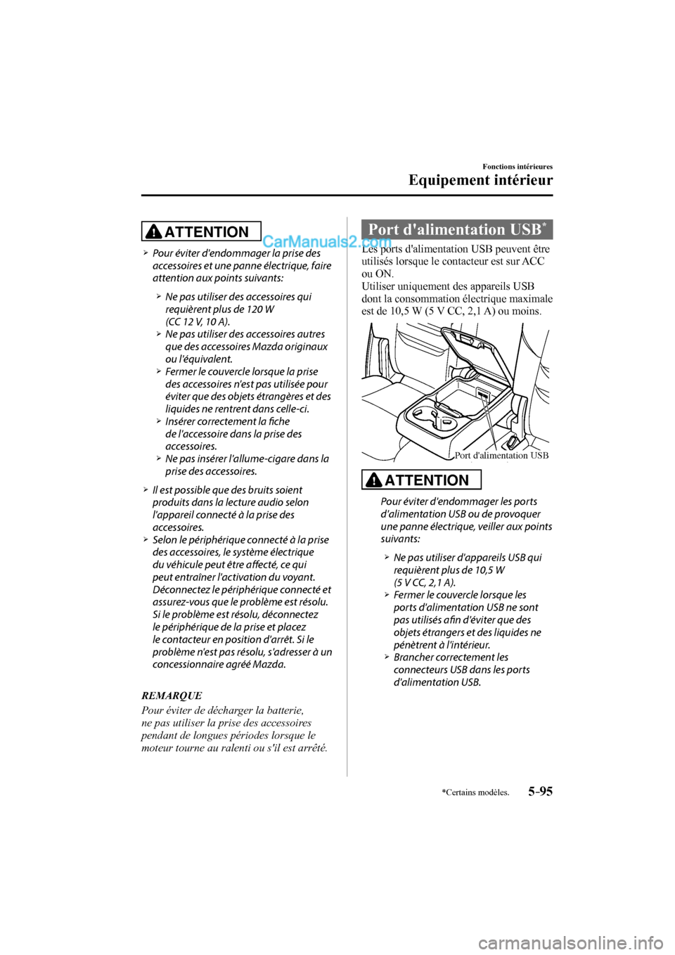 MAZDA MODEL CX-9 2017 Manuel du propriétaire (in French) 5–95
Fonctions intérieures
Equipement intérieur
*Certains modèles.
ATTENTION
Pour éviter dendommager la prise des
accessoires et une panne électrique, faire
att MAZDA MODEL CX-9 2017 Manuel du propriétaire (in French) 5–95
Fonctions intérieures
Equipement intérieur
*Certains modèles.
ATTENTION
Pour éviter dendommager la prise des
accessoires et une panne électrique, faire
att