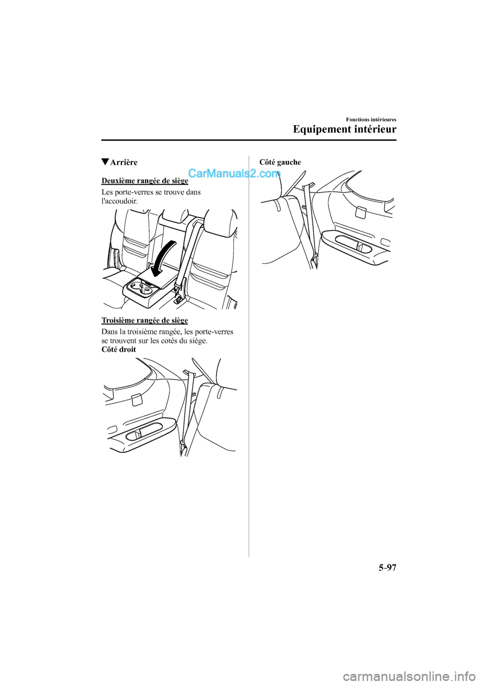 MAZDA MODEL CX-9 2017 Manuel du propriétaire (in French) 5–97
Fonctions intérieures
Equipement intérieur
Arrière
Deuxième rangée de siège
Les porte-verres se trouve dans
laccoudoir.
Troisième rangée de siège
D MAZDA MODEL CX-9 2017 Manuel du propriétaire (in French) 5–97
Fonctions intérieures
Equipement intérieur
Arrière
Deuxième rangée de siège
Les porte-verres se trouve dans
laccoudoir.
Troisième rangée de siège
D