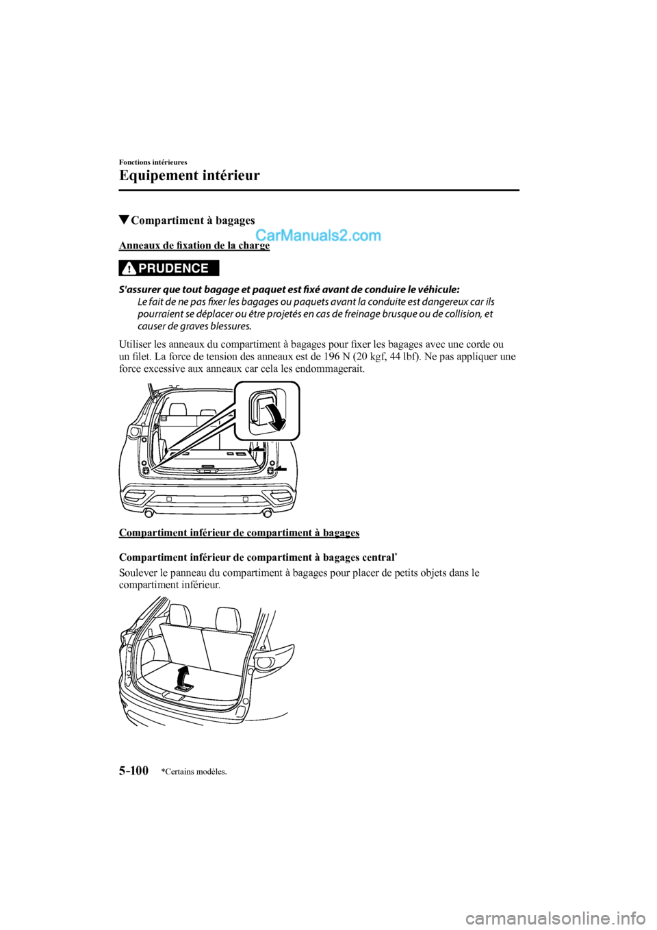 MAZDA MODEL CX-9 2017 Manuel du propriétaire (in French) 5–10 0
Fonctions intérieures
Equipement intérieur
*Certains modèles.
Compartiment à bagages
Anneaux de fi xation de la charge
PRUDENCE
Sassurer que tout bagage et pa MAZDA MODEL CX-9 2017 Manuel du propriétaire (in French) 5–10 0
Fonctions intérieures
Equipement intérieur
*Certains modèles.
Compartiment à bagages
Anneaux de fi xation de la charge
PRUDENCE
Sassurer que tout bagage et pa