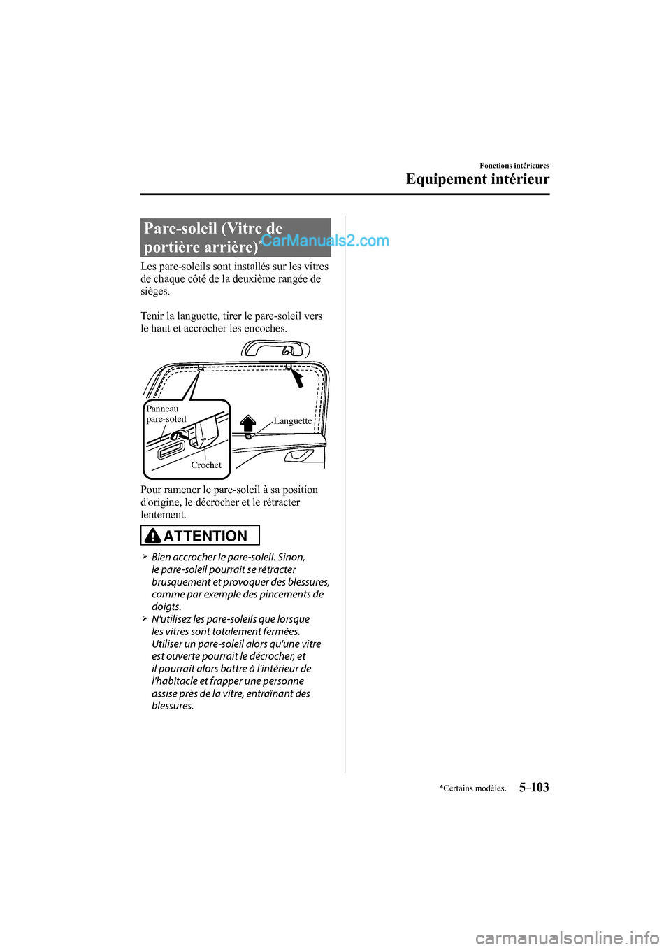 MAZDA MODEL CX-9 2017 Manuel du propriétaire (in French) 5–103
Fonctions intérieures
Equipement intérieur
*Certains modèles.
Pare-soleil (Vitre de
portière arrière)
*
Les pare-soleils sont installés sur les vitres
de chaque c MAZDA MODEL CX-9 2017 Manuel du propriétaire (in French) 5–103
Fonctions intérieures
Equipement intérieur
*Certains modèles.
Pare-soleil (Vitre de
portière arrière)
*
Les pare-soleils sont installés sur les vitres
de chaque c