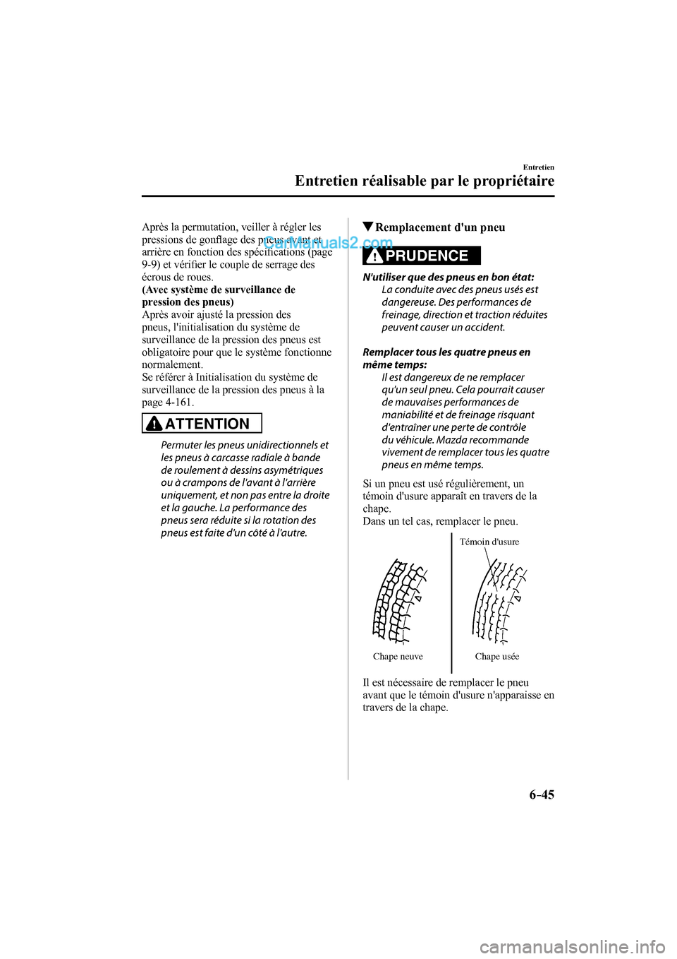 MAZDA MODEL CX-9 2017  Manuel du propriétaire (in French) 6–45
Entretien
Entretien réalisable par le propriétaire
  Après la permutation, veiller à régler les 
pressions de gonﬂ age des pneus avant et 
arrière en fonction des spéciﬁ cations (pag