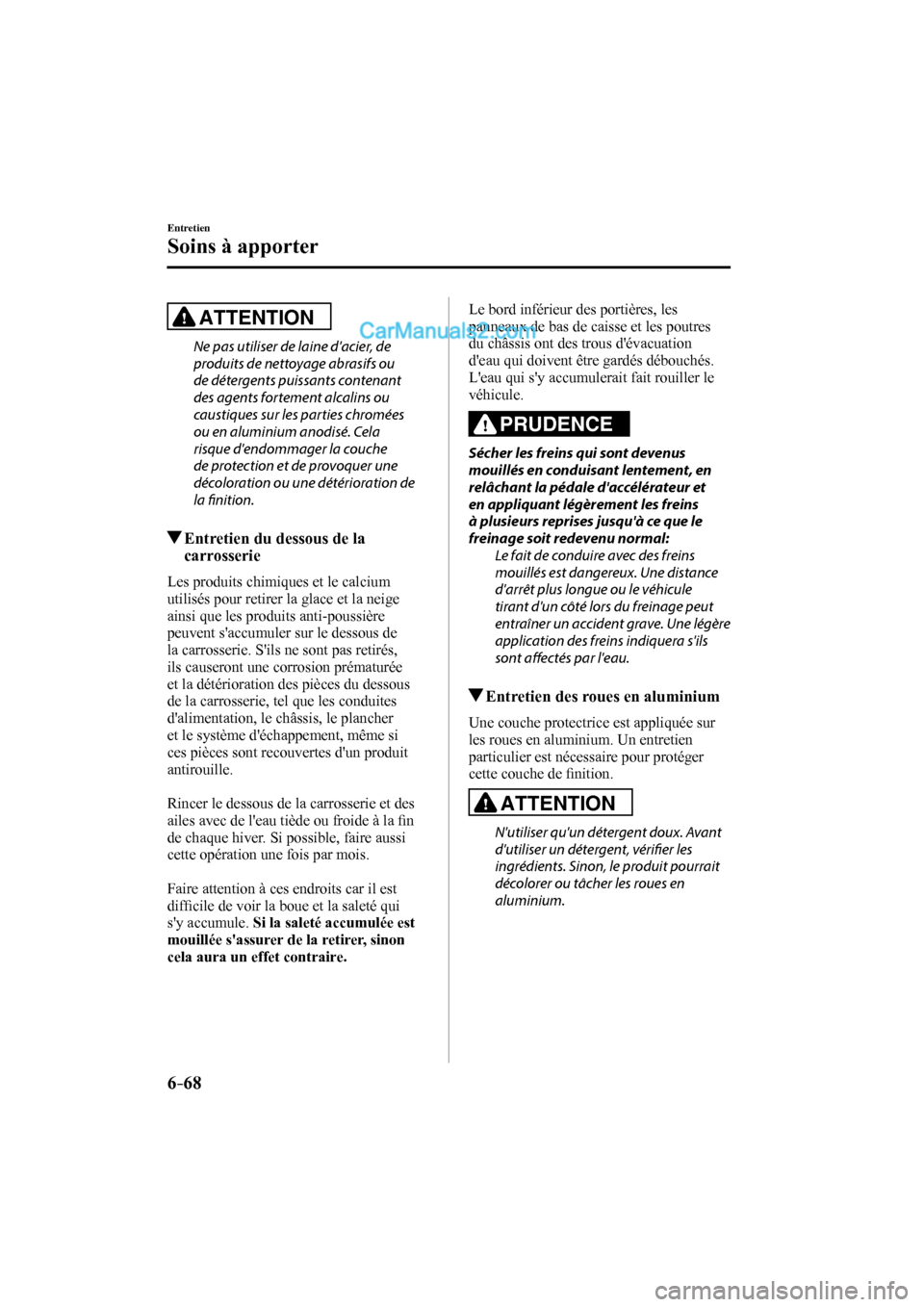 MAZDA MODEL CX-9 2017 Manuel du propriétaire (in French) 6–68
Entretien
Soins à apporter
ATTENTION
Ne pas utiliser de laine dacier, de
produits de nettoyage abrasifs ou
de détergents puissants contenant
des agents fortement alcalins ou
caustiq MAZDA MODEL CX-9 2017 Manuel du propriétaire (in French) 6–68
Entretien
Soins à apporter
ATTENTION
Ne pas utiliser de laine dacier, de
produits de nettoyage abrasifs ou
de détergents puissants contenant
des agents fortement alcalins ou
caustiq
