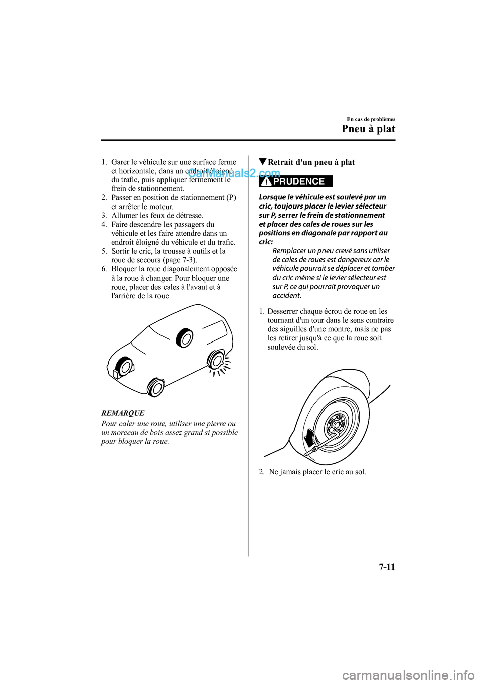 MAZDA MODEL CX-9 2017 Manuel du propriétaire (in French) 7–11
En cas de problèmes
Pneu à plat
1. Garer le véhicule sur une surface ferme
et horizontale, dans un endroit éloigné
du trafi c, puis appliquer fermement le
frein de stationnement.
MAZDA MODEL CX-9 2017 Manuel du propriétaire (in French) 7–11
En cas de problèmes
Pneu à plat
1. Garer le véhicule sur une surface ferme
et horizontale, dans un endroit éloigné
du trafi c, puis appliquer fermement le
frein de stationnement.