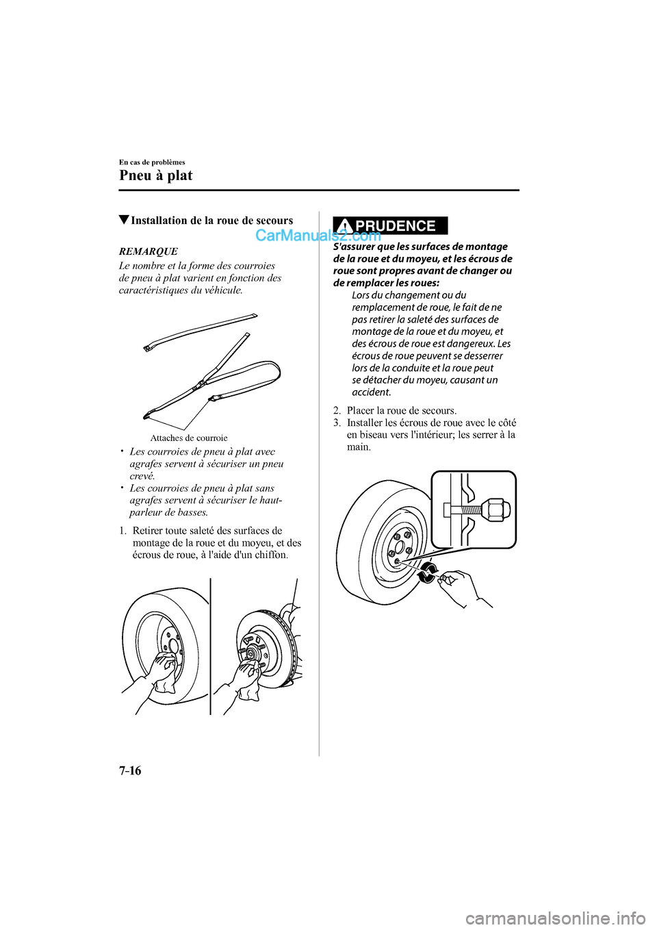 MAZDA MODEL CX-9 2017 Manuel du propriétaire (in French) 7–16
En cas de problèmes
Pneu à plat
Installation de la roue de secours
REMARQUE
Le nombre et la forme des courroies
de pneu à plat varient en fonction des
caractérist MAZDA MODEL CX-9 2017 Manuel du propriétaire (in French) 7–16
En cas de problèmes
Pneu à plat
Installation de la roue de secours
REMARQUE
Le nombre et la forme des courroies
de pneu à plat varient en fonction des
caractérist