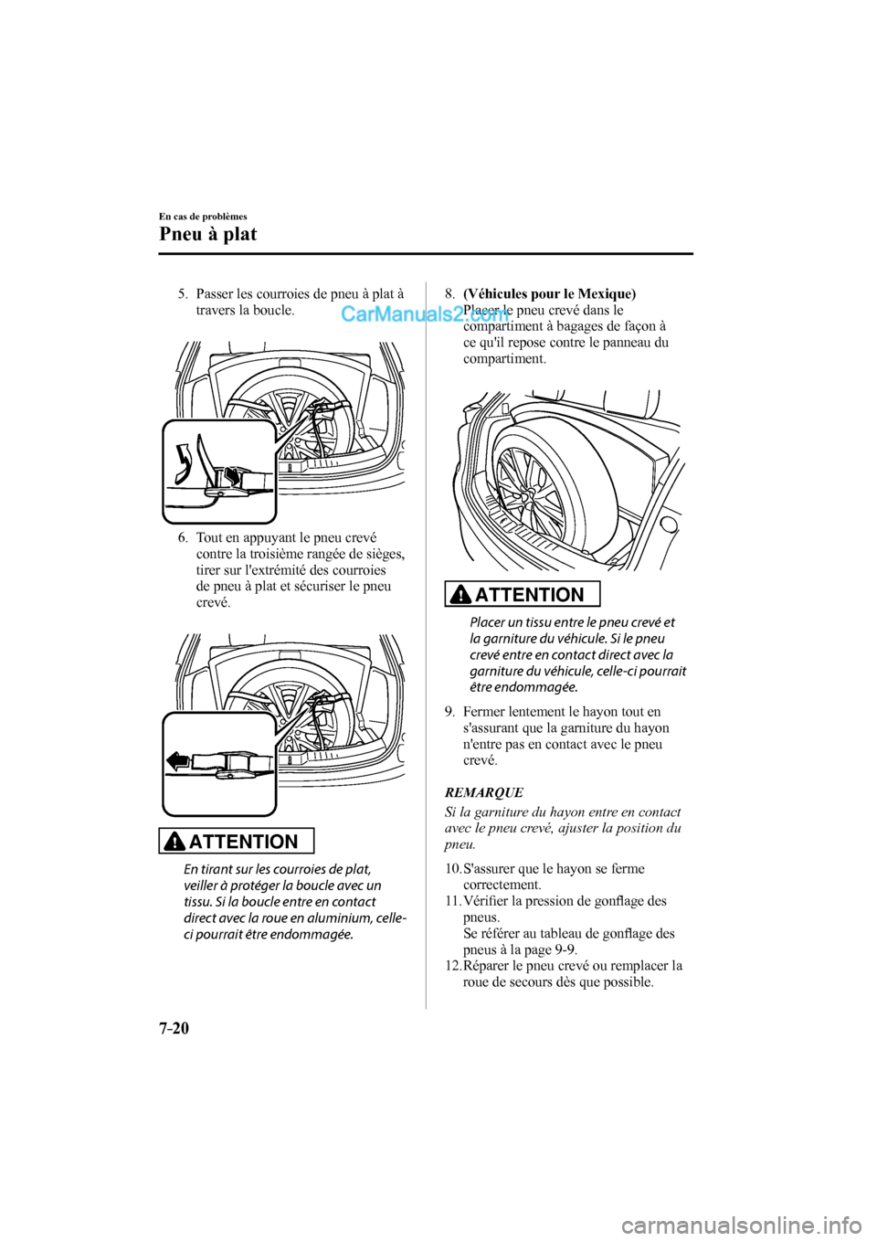MAZDA MODEL CX-9 2017 Manuel du propriétaire (in French) 7–20
En cas de problèmes
Pneu à plat
5. Passer les courroies de pneu à plat à
travers la boucle.
6. Tout en appuyant le pneu crevé
contre la troisième rangée de sièges,
MAZDA MODEL CX-9 2017 Manuel du propriétaire (in French) 7–20
En cas de problèmes
Pneu à plat
5. Passer les courroies de pneu à plat à
travers la boucle.
6. Tout en appuyant le pneu crevé
contre la troisième rangée de sièges,
