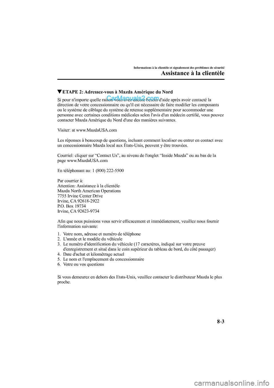 MAZDA MODEL CX-9 2017  Manuel du propriétaire (in French) 8–3
Informations à la clientèle et signalement des problèmes de sécurité
Assistance à la clientèle
          ETAPE 2: Adressez-vous à Mazda Amérique du Nord
    Si pour nimporte quelle rai