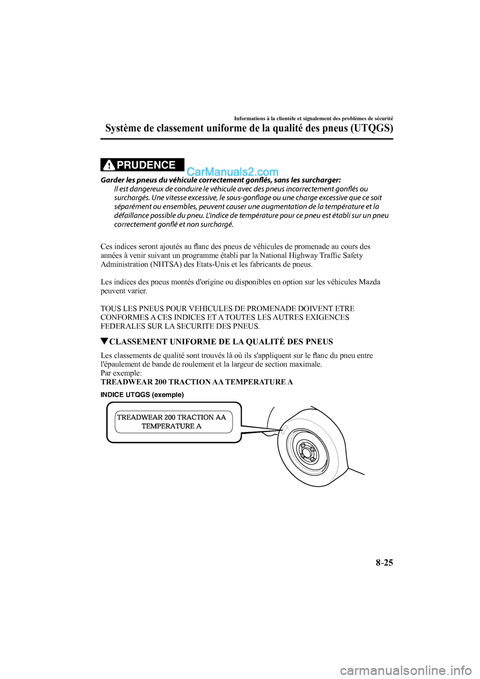 MAZDA MODEL CX-9 2017  Manuel du propriétaire (in French) 8–25
Informations à la clientèle et signalement des problèmes de sécurité
Système de classement uniforme de la qualité des pneus (UTQGS)
  PRUDENCE 
  Garder les pneus du véhicule correcteme
