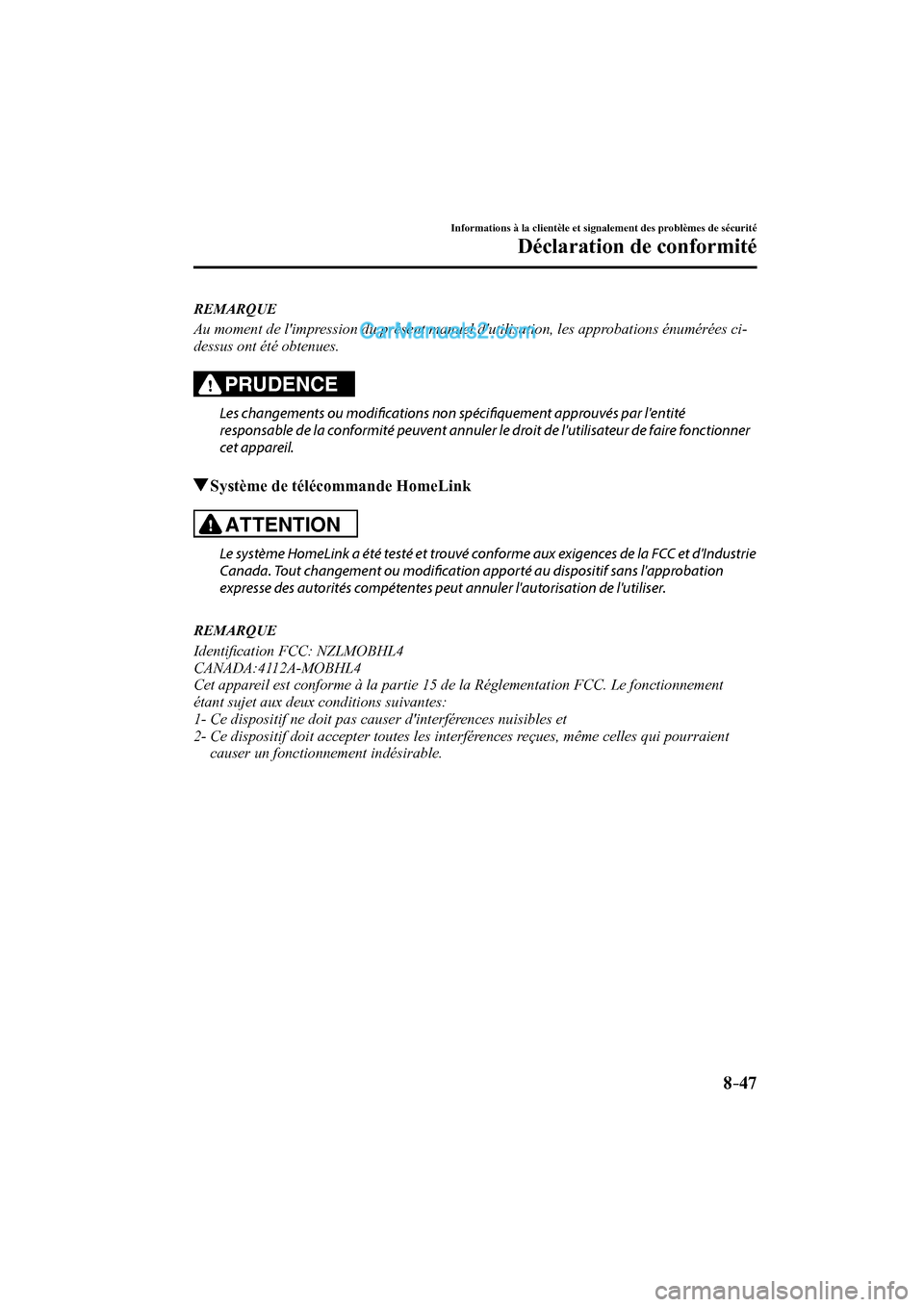 MAZDA MODEL CX-9 2017 Manuel du propriétaire (in French) 8–47
Informations à la clientèle et signalement des problèmes de sécurité
Déclaration de conformité
REMARQUE
Au moment de limpression du présent manuel dutilisation, les approbations MAZDA MODEL CX-9 2017 Manuel du propriétaire (in French) 8–47
Informations à la clientèle et signalement des problèmes de sécurité
Déclaration de conformité
REMARQUE
Au moment de limpression du présent manuel dutilisation, les approbations