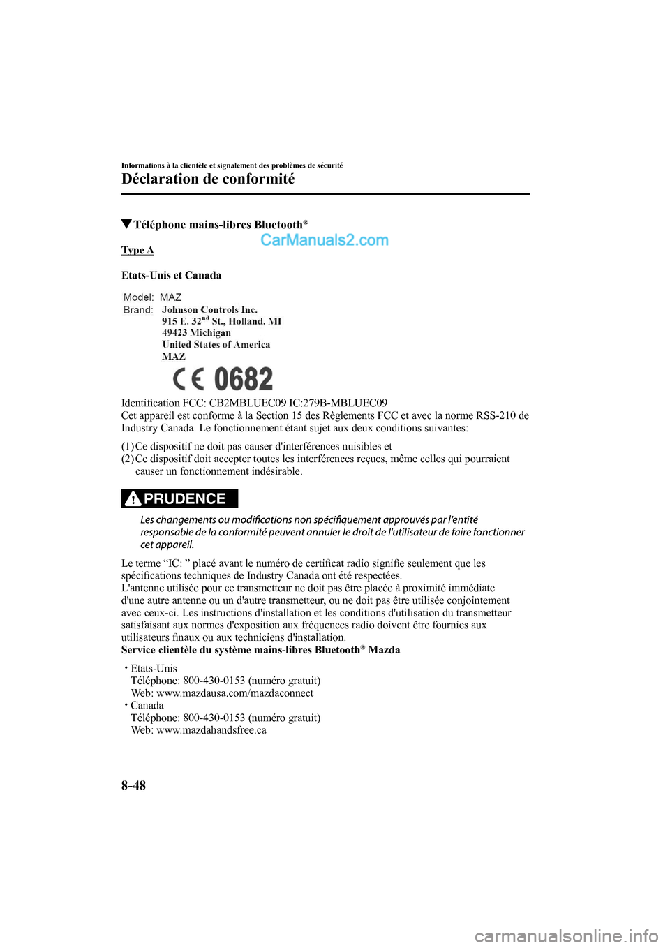 MAZDA MODEL CX-9 2017 Manuel du propriétaire (in French) 8–48
Informations à la clientèle et signalement des problèmes de sécurité
Déclaration de conformité
Téléphone mains-libres Bluetooth ®
Type A
Etats-Unis et Canada
MAZDA MODEL CX-9 2017 Manuel du propriétaire (in French) 8–48
Informations à la clientèle et signalement des problèmes de sécurité
Déclaration de conformité
Téléphone mains-libres Bluetooth ®
Type A
Etats-Unis et Canada