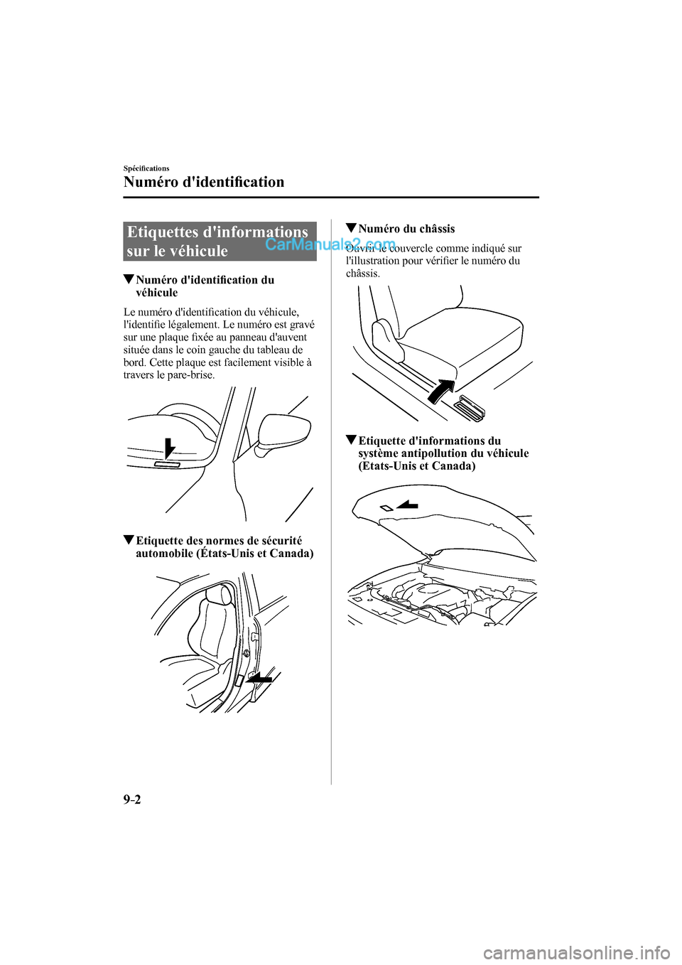 MAZDA MODEL CX-9 2017  Manuel du propriétaire (in French) 9–2
Spéciﬁ cations
Numéro didentiﬁ cation
      Etiquettes  dinformations 
sur le véhicule
                     Numéro  didentiﬁ cation du 
véhicule
    Le  numéro  didentiﬁ cation