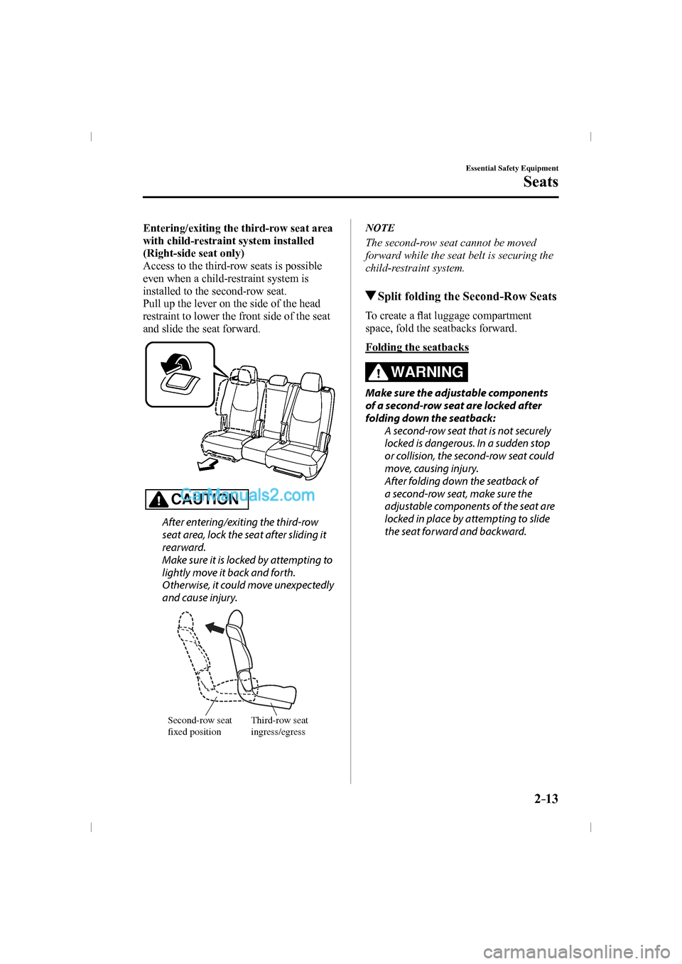 MAZDA MODEL CX-9 2016  Owners Manual (in English) 2–13
Essential Safety Equipment
Seats
     Entering/exiting the third-row seat area 
with child-restraint system installed 
(Right-side seat only)
    Access to the third-row seats is possible 
even