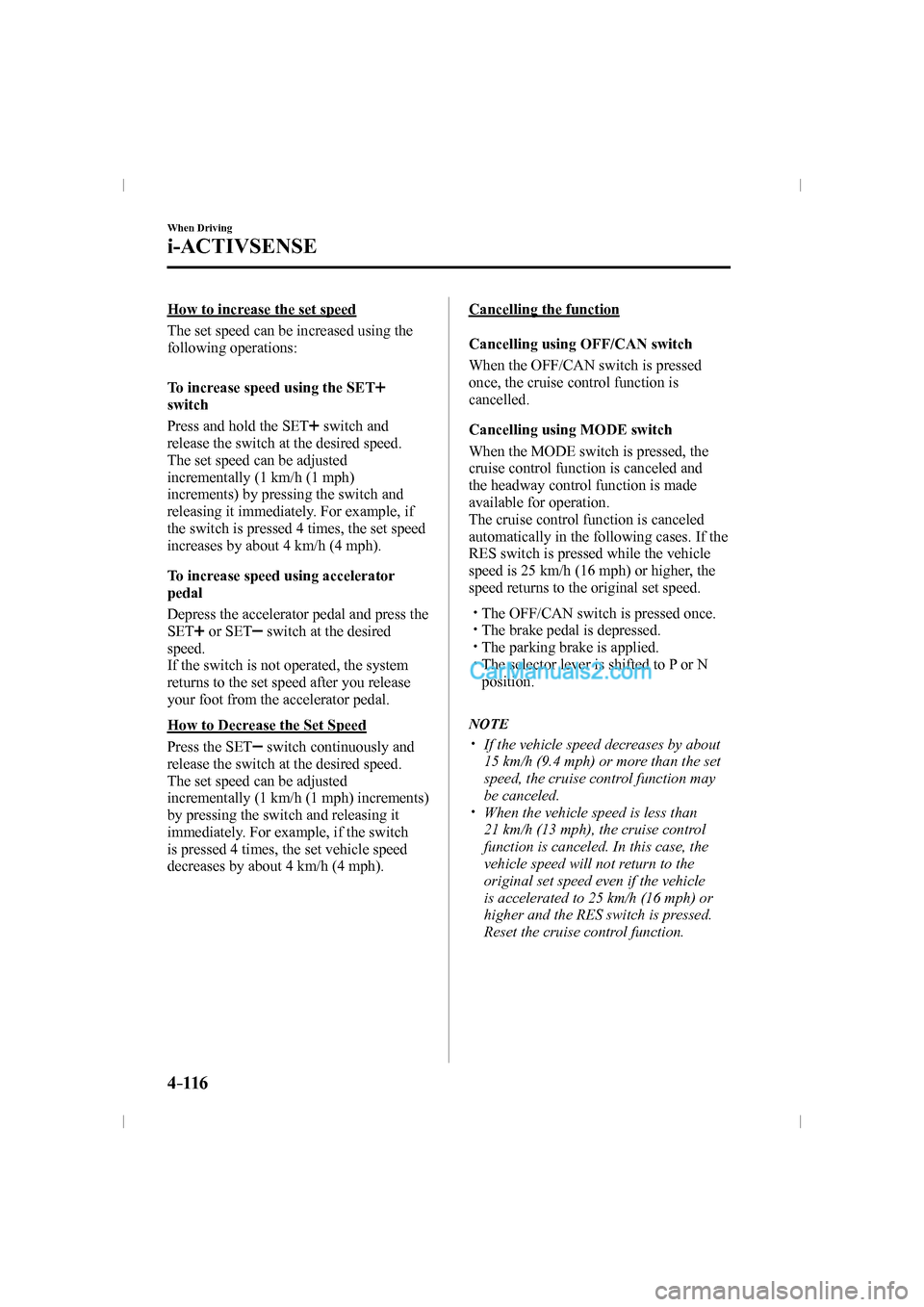 MAZDA MODEL CX-9 2016   (in English) Owners Manual 4–116
When Driving
i-ACTIVSENSE
  How to increase the set speed
    The set speed can be increased using the 
following operations:
 To increase speed using the  SET  
  
switch
   Press  and  hold 