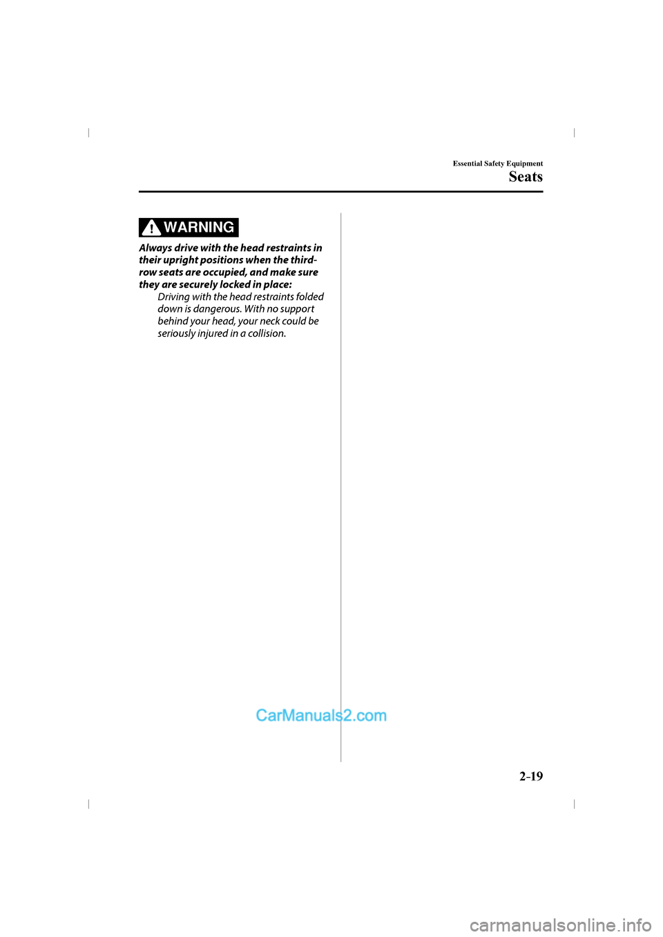 MAZDA MODEL CX-9 2016  Owners Manual (in English) 2–19
Essential Safety Equipment
Seats
  WARNING 
  Always drive with the head restraints in 
their upright positions when the third-
row seats are occupied, and make sure 
they are securely locked i