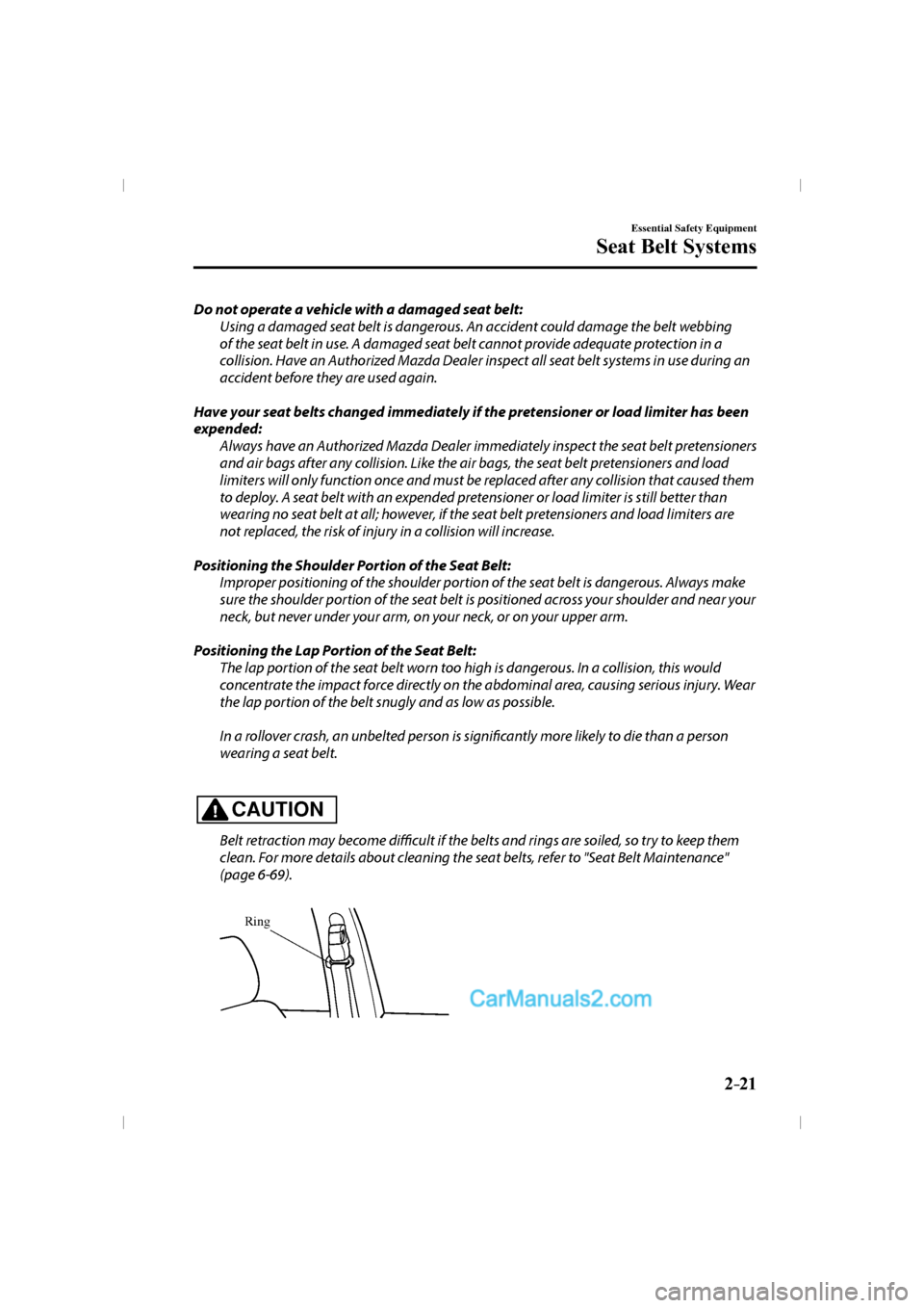 MAZDA MODEL CX-9 2016  Owners Manual (in English) 2–21
Essential Safety Equipment
Seat Belt Systems
  Do not operate a vehicle with a damaged seat belt:
  Using a damaged seat belt is dangerous. An accident could damage the belt webbing 
of the sea