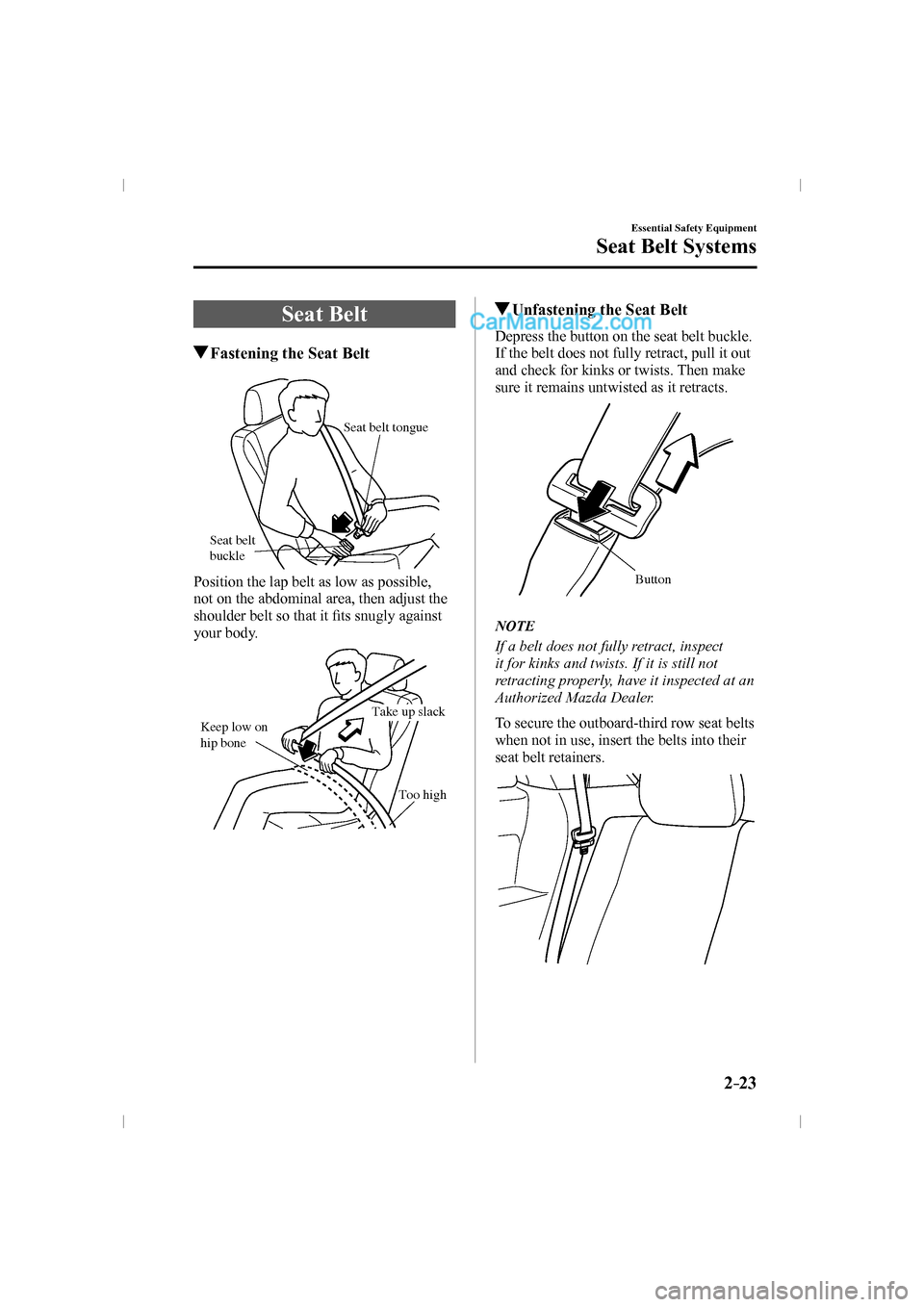 MAZDA MODEL CX-9 2016  Owners Manual (in English) 2–23
Essential Safety Equipment
Seat Belt Systems
 Seat  Belt
                     Fastening the Seat Belt
   
Seat belt 
buckleSeat belt tongue
 
  Position the lap belt as low as possible, 
not on