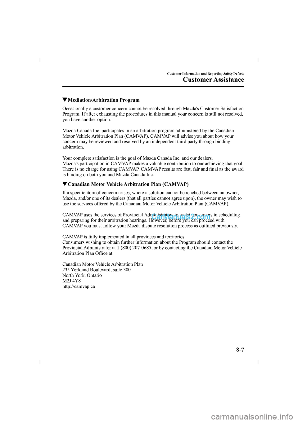 MAZDA MODEL CX-9 2016   (in English) Owners Guide 8–7
Customer Information and Reporting Safety Defects
Customer Assistance
          Mediation/Arbitration  Program
    Occasionally a customer concern cannot be resolved through Mazdas Customer Sat