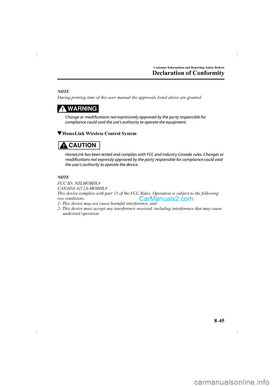 MAZDA MODEL CX-9 2016   (in English) Owners Guide 8–45
Customer Information and Reporting Safety Defects
Declaration of Conformity
   N O T E
  During printing time of this user manual the approvals listed above are granted.   
  WARNING 
  Change 