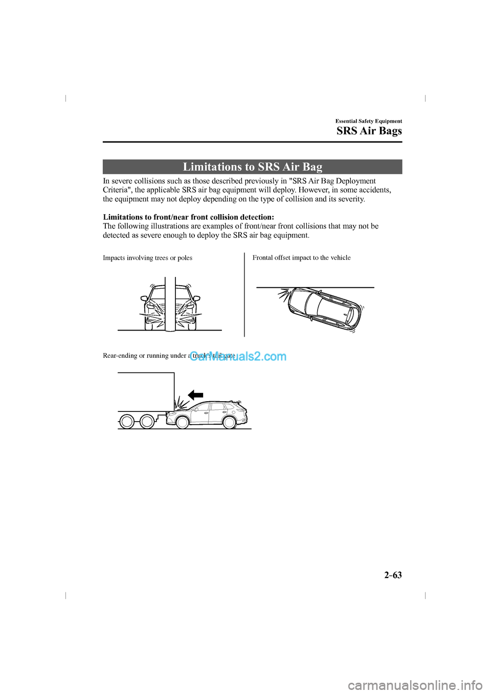 MAZDA MODEL CX-9 2016   (in English) Manual PDF 2–63
Essential Safety Equipment
SRS Air  Bags
 Limitations to SRS Air Bag
            In  severe  collisions  such  as  those  described  previously  in  "SRS  Air  Bag  Deployment 
Criteria", the a