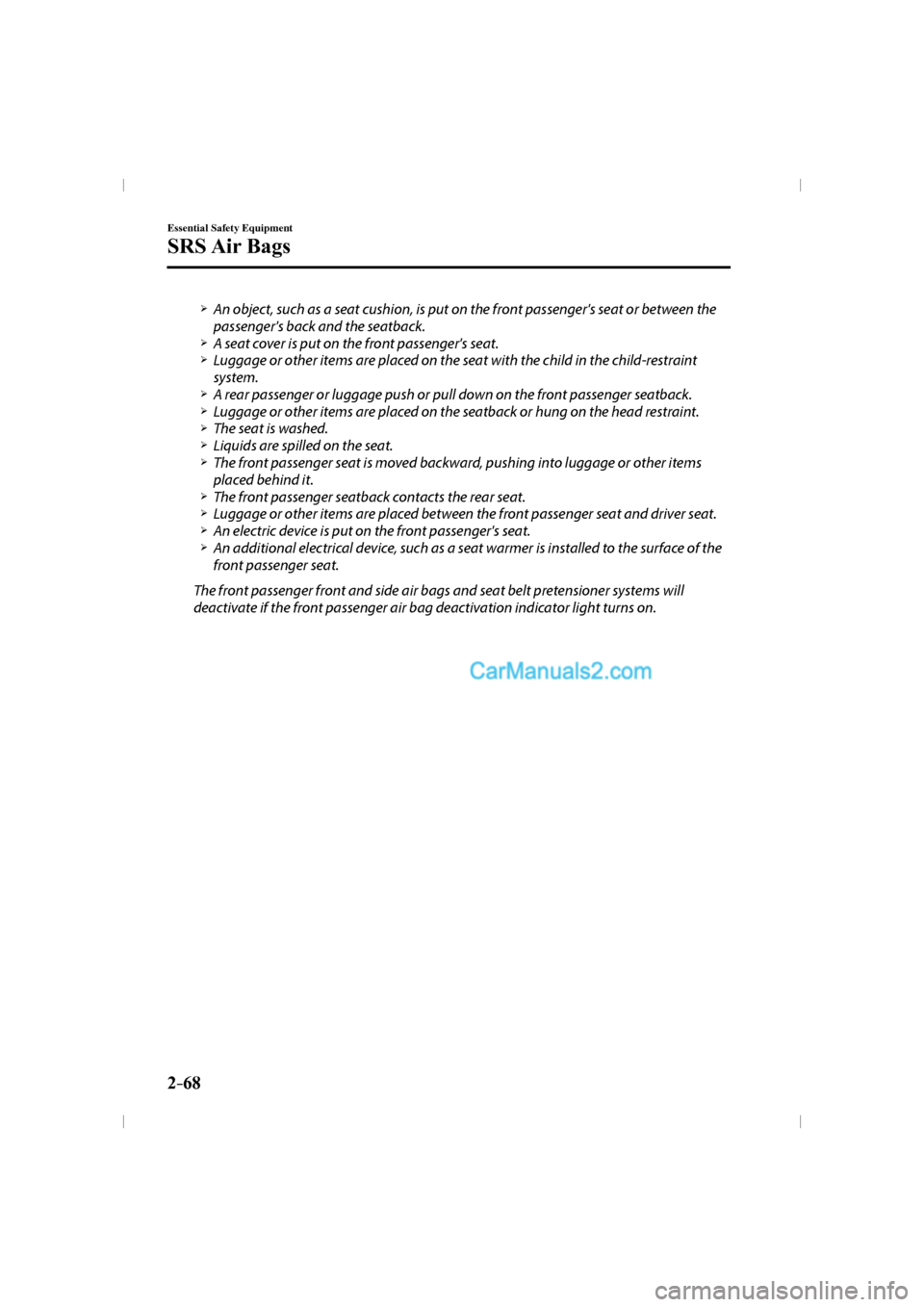 MAZDA MODEL CX-9 2016   (in English) Owners Manual 2–68
Essential Safety Equipment
SRS Air  Bags
� �
�
�
�¾��  An object, such as a seat cushion, is put on the front passengers seat or between the 
passengers back and the seatback.
� �
�