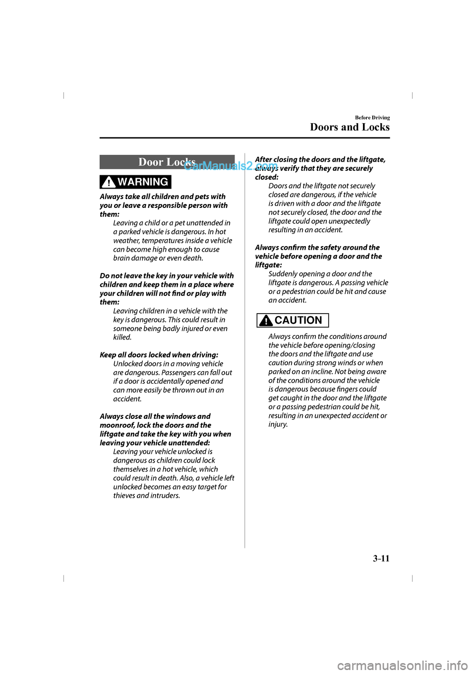 MAZDA MODEL CX-9 2016  Owners Manual (in English) 3–11
Before Driving
Doors and Locks
      Door  Locks
            WARNING 
  Always take all children and pets with 
you or leave a responsible person with 
them:
  Leaving a child or a pet unattend