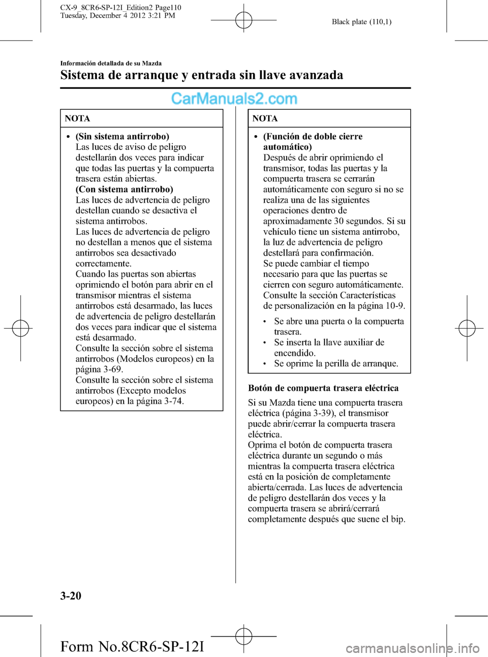 MAZDA MODEL CX-9 2016 Manual del propietario (in Spanish) Black plate (110,1)
NOTA
l(Sin sistema antirrobo)
Las luces de aviso de peligro
destellarán dos veces para indicar
que todas las puertas y la compuerta
trasera están abiertas.
(Con sistema antirrobo MAZDA MODEL CX-9 2016 Manual del propietario (in Spanish) Black plate (110,1)
NOTA
l(Sin sistema antirrobo)
Las luces de aviso de peligro
destellarán dos veces para indicar
que todas las puertas y la compuerta
trasera están abiertas.
(Con sistema antirrobo