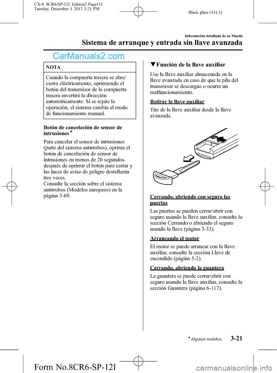 MAZDA MODEL CX-9 2016 Manual del propietario (in Spanish) Black plate (111,1)
NOTA
Cuando la compuerta trasera se abre/
cierra eléctricamente, oprimiendo el
botón del transmisor de la compuerta
trasera invertirá la dirección
automáticamente. Si se repit MAZDA MODEL CX-9 2016 Manual del propietario (in Spanish) Black plate (111,1)
NOTA
Cuando la compuerta trasera se abre/
cierra eléctricamente, oprimiendo el
botón del transmisor de la compuerta
trasera invertirá la dirección
automáticamente. Si se repit