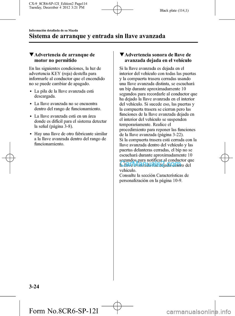 MAZDA MODEL CX-9 2016 Manual del propietario (in Spanish) Black plate (114,1)
qAdvertencia de arranque de
motor no permitido
En las siguientes condiciones, la luz de
advertencia KEY (roja) destella para
informarle al conductor que el encendido
no se puede ca MAZDA MODEL CX-9 2016 Manual del propietario (in Spanish) Black plate (114,1)
qAdvertencia de arranque de
motor no permitido
En las siguientes condiciones, la luz de
advertencia KEY (roja) destella para
informarle al conductor que el encendido
no se puede ca