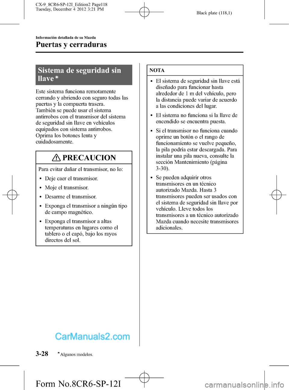 MAZDA MODEL CX-9 2016 Manual del propietario (in Spanish) Black plate (118,1)
Sistema de seguridad sin
llave
í
Este sistema funciona remotamente
cerrando y abriendo con seguro todas las
puertas y la compuerta trasera.
También se puede usar el sistema
antir MAZDA MODEL CX-9 2016 Manual del propietario (in Spanish) Black plate (118,1)
Sistema de seguridad sin
llave
í
Este sistema funciona remotamente
cerrando y abriendo con seguro todas las
puertas y la compuerta trasera.
También se puede usar el sistema
antir