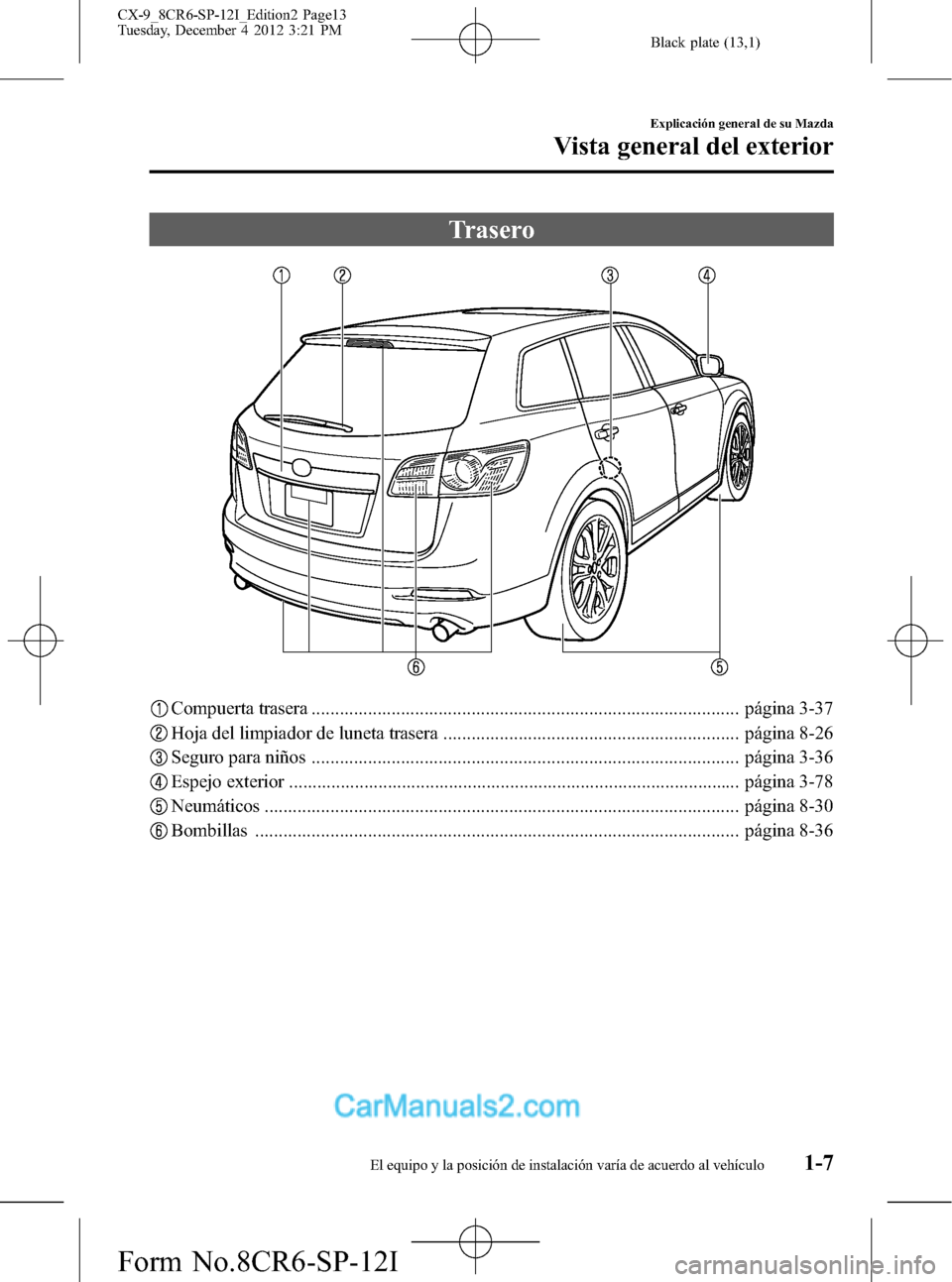 MAZDA MODEL CX-9 2016 Manual del propietario (in Spanish) Black plate (13,1)
Trasero
Compuerta trasera ........................................................................................... página 3-37
Hoja del limpiador de luneta trasera ............. MAZDA MODEL CX-9 2016 Manual del propietario (in Spanish) Black plate (13,1)
Trasero
Compuerta trasera ........................................................................................... página 3-37
Hoja del limpiador de luneta trasera .............