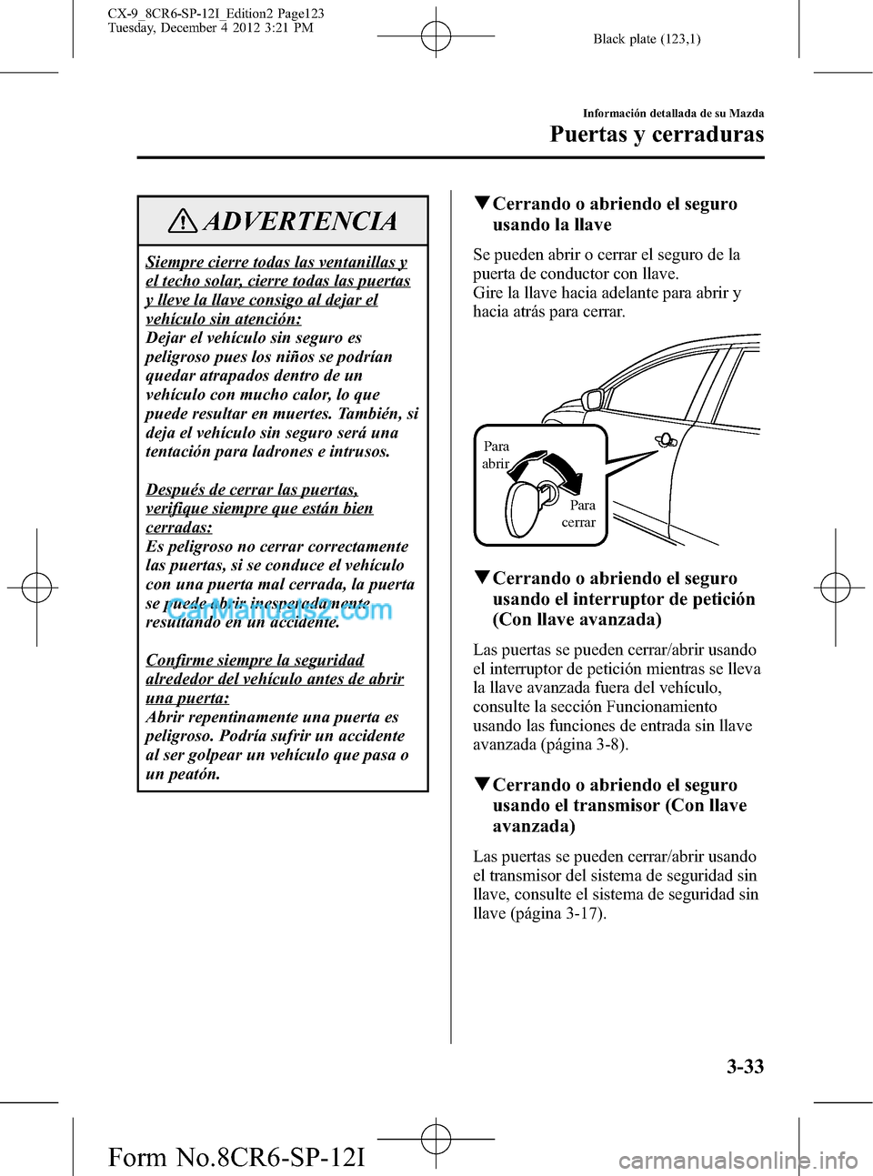 MAZDA MODEL CX-9 2016 Manual del propietario (in Spanish) Black plate (123,1)
ADVERTENCIA
Siempre cierre todas las ventanillas y
el techo solar, cierre todas las puertas
y lleve la llave consigo al dejar el
vehículo sin atención:
Dejar el vehículo sin seg MAZDA MODEL CX-9 2016 Manual del propietario (in Spanish) Black plate (123,1)
ADVERTENCIA
Siempre cierre todas las ventanillas y
el techo solar, cierre todas las puertas
y lleve la llave consigo al dejar el
vehículo sin atención:
Dejar el vehículo sin seg