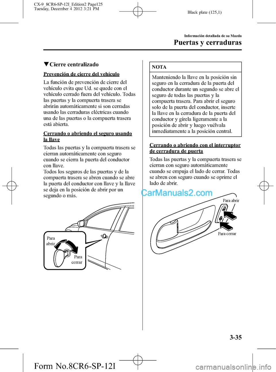 MAZDA MODEL CX-9 2016 Manual del propietario (in Spanish) Black plate (125,1)
qCierre centralizado
Prevención de cierre del vehículo
La función de prevención de cierre del
vehículo evita que Ud. se quede con el
vehículo cerrado fuera del vehículo. Tod MAZDA MODEL CX-9 2016 Manual del propietario (in Spanish) Black plate (125,1)
qCierre centralizado
Prevención de cierre del vehículo
La función de prevención de cierre del
vehículo evita que Ud. se quede con el
vehículo cerrado fuera del vehículo. Tod