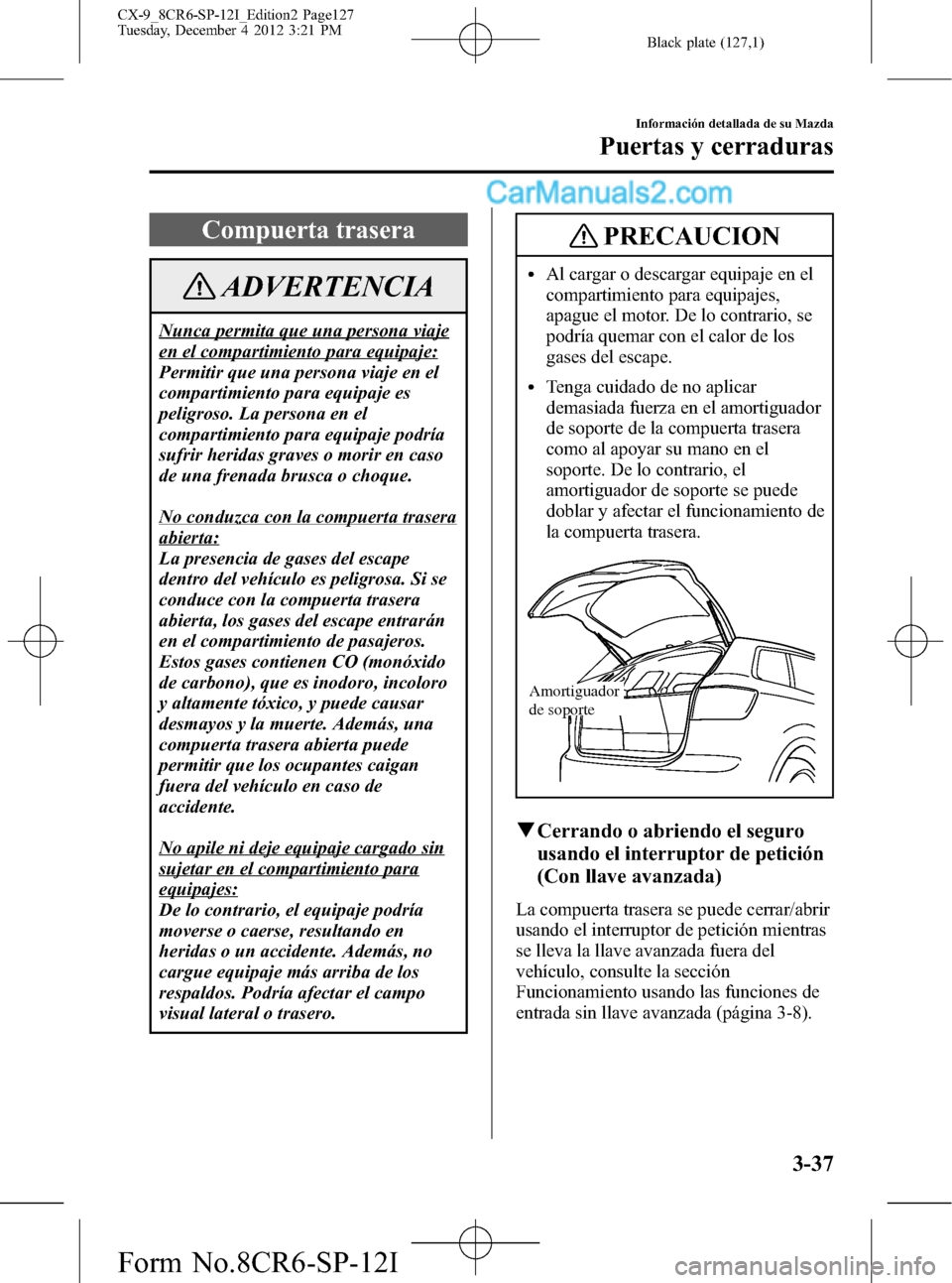 MAZDA MODEL CX-9 2016 Manual del propietario (in Spanish) Black plate (127,1)
Compuerta trasera
ADVERTENCIA
Nunca permita que una persona viaje
en el compartimiento para equipaje:
Permitir que una persona viaje en el
compartimiento para equipaje es
peligroso MAZDA MODEL CX-9 2016 Manual del propietario (in Spanish) Black plate (127,1)
Compuerta trasera
ADVERTENCIA
Nunca permita que una persona viaje
en el compartimiento para equipaje:
Permitir que una persona viaje en el
compartimiento para equipaje es
peligroso