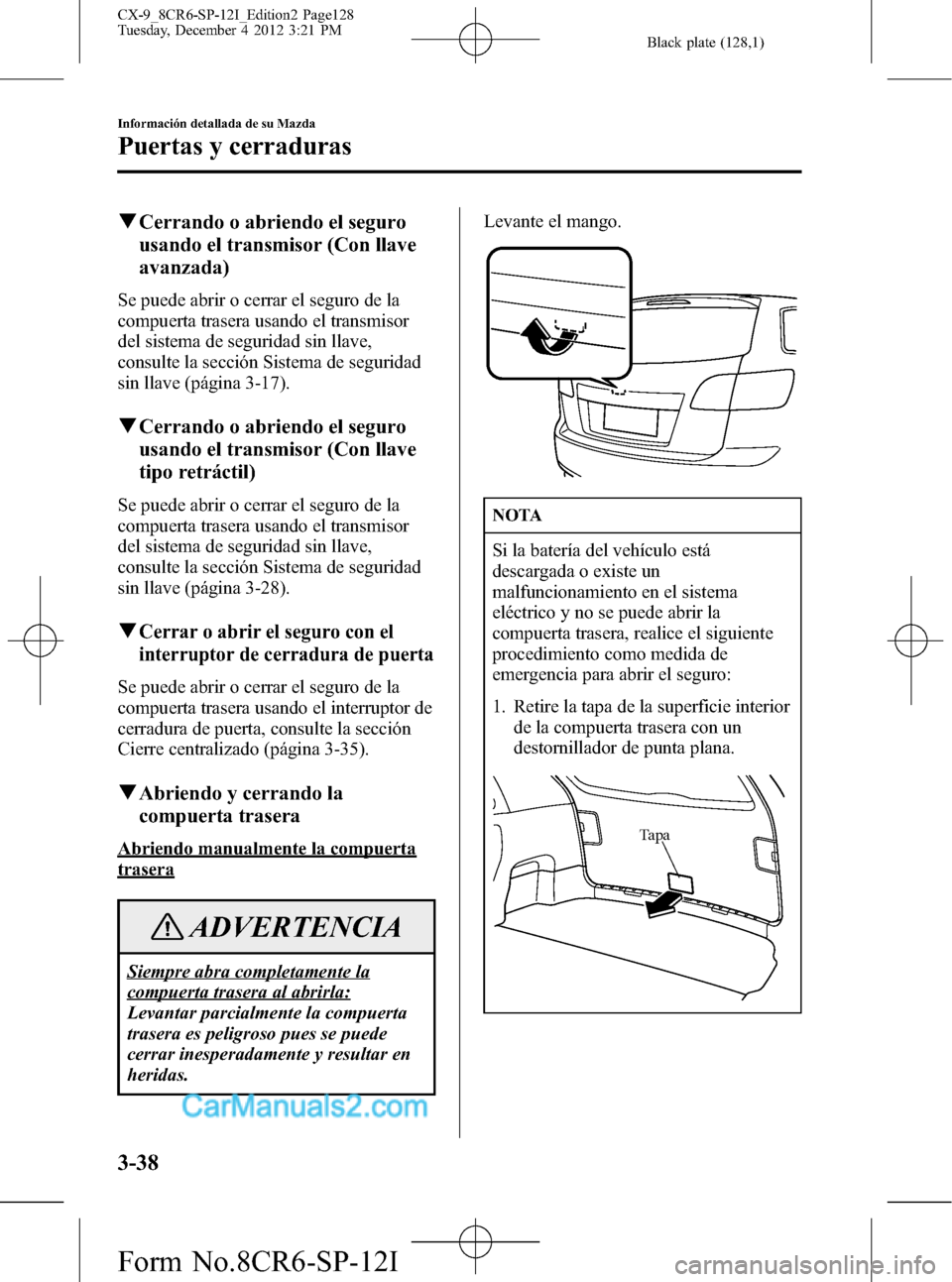 MAZDA MODEL CX-9 2016 Manual del propietario (in Spanish) Black plate (128,1)
qCerrando o abriendo el seguro
usando el transmisor (Con llave
avanzada)
Se puede abrir o cerrar el seguro de la
compuerta trasera usando el transmisor
del sistema de seguridad sin MAZDA MODEL CX-9 2016 Manual del propietario (in Spanish) Black plate (128,1)
qCerrando o abriendo el seguro
usando el transmisor (Con llave
avanzada)
Se puede abrir o cerrar el seguro de la
compuerta trasera usando el transmisor
del sistema de seguridad sin