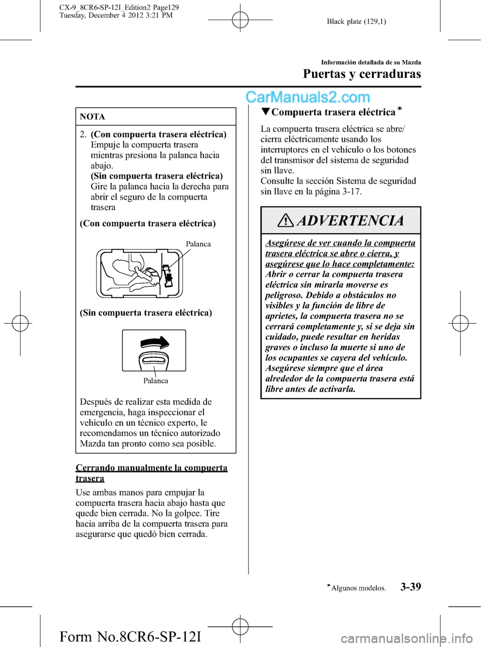 MAZDA MODEL CX-9 2016 Manual del propietario (in Spanish) Black plate (129,1)
NOTA
2.(Con compuerta trasera eléctrica)
Empuje la compuerta trasera
mientras presiona la palanca hacia
abajo.
(Sin compuerta trasera eléctrica)
Gire la palanca hacia la derecha MAZDA MODEL CX-9 2016 Manual del propietario (in Spanish) Black plate (129,1)
NOTA
2.(Con compuerta trasera eléctrica)
Empuje la compuerta trasera
mientras presiona la palanca hacia
abajo.
(Sin compuerta trasera eléctrica)
Gire la palanca hacia la derecha