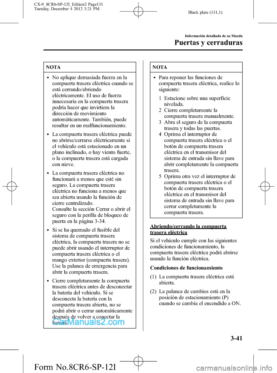 MAZDA MODEL CX-9 2016 Manual del propietario (in Spanish)Â Black plate (131,1)
NOTA
lNo aplique demasiada fuerza en la
compuerta trasera eléctrica cuando se
está cerrando/abriendo
eléctricamente. El uso de fuerza
innecesaria en la compuerta trasera
podrÃa MAZDA MODEL CX-9 2016 Manual del propietario (in Spanish)Â Black plate (131,1)
NOTA
lNo aplique demasiada fuerza en la
compuerta trasera eléctrica cuando se
está cerrando/abriendo
eléctricamente. El uso de fuerza
innecesaria en la compuerta trasera
podrÃa