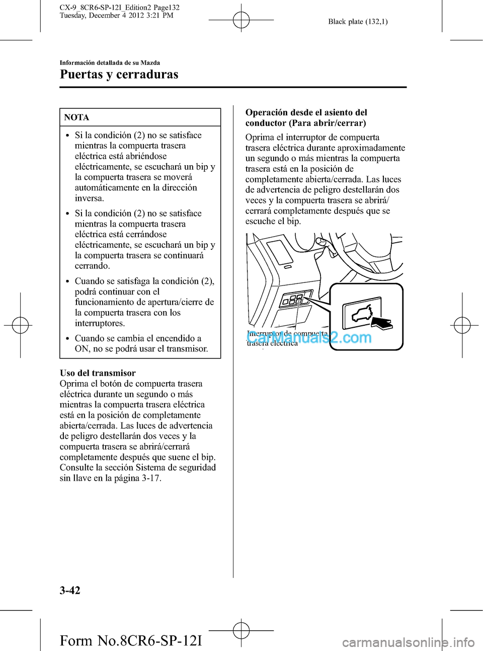 MAZDA MODEL CX-9 2016 Manual del propietario (in Spanish)Â Black plate (132,1)
NOTA
lSi la condición (2) no se satisface
mientras la compuerta trasera
eléctrica está abriéndose
eléctricamente, se escuchará un bip y
la compuerta trasera se moverá
automà MAZDA MODEL CX-9 2016 Manual del propietario (in Spanish) Black plate (132,1)
NOTA
lSi la condición (2) no se satisface
mientras la compuerta trasera
eléctrica está abriéndose
eléctricamente, se escuchará un bip y
la compuerta trasera se moverá
automÃ