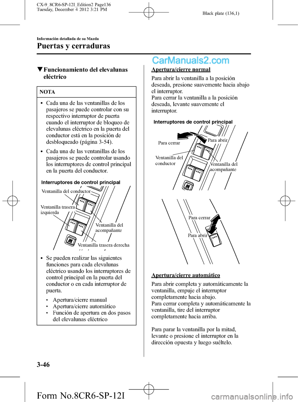 MAZDA MODEL CX-9 2016 Manual del propietario (in Spanish)Â Black plate (136,1)
qFuncionamiento del elevalunas
eléctrico
NOTA
lCada una de las ventanillas de los
pasajeros se puede controlar con su
respectivo interruptor de puerta
cuando el interruptor de blo MAZDA MODEL CX-9 2016 Manual del propietario (in Spanish)Â Black plate (136,1)
qFuncionamiento del elevalunas
eléctrico
NOTA
lCada una de las ventanillas de los
pasajeros se puede controlar con su
respectivo interruptor de puerta
cuando el interruptor de blo