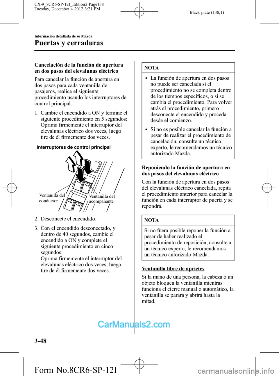 MAZDA MODEL CX-9 2016 Manual del propietario (in Spanish)Â Black plate (138,1)
Cancelación de la función de apertura
en dos pasos del elevalunas eléctrico
Para cancelar la función de apertura en
dos pasos para cada ventanilla de
pasajeros, realice el sigu MAZDA MODEL CX-9 2016 Manual del propietario (in Spanish)Â Black plate (138,1)
Cancelación de la función de apertura
en dos pasos del elevalunas eléctrico
Para cancelar la función de apertura en
dos pasos para cada ventanilla de
pasajeros, realice el sigu