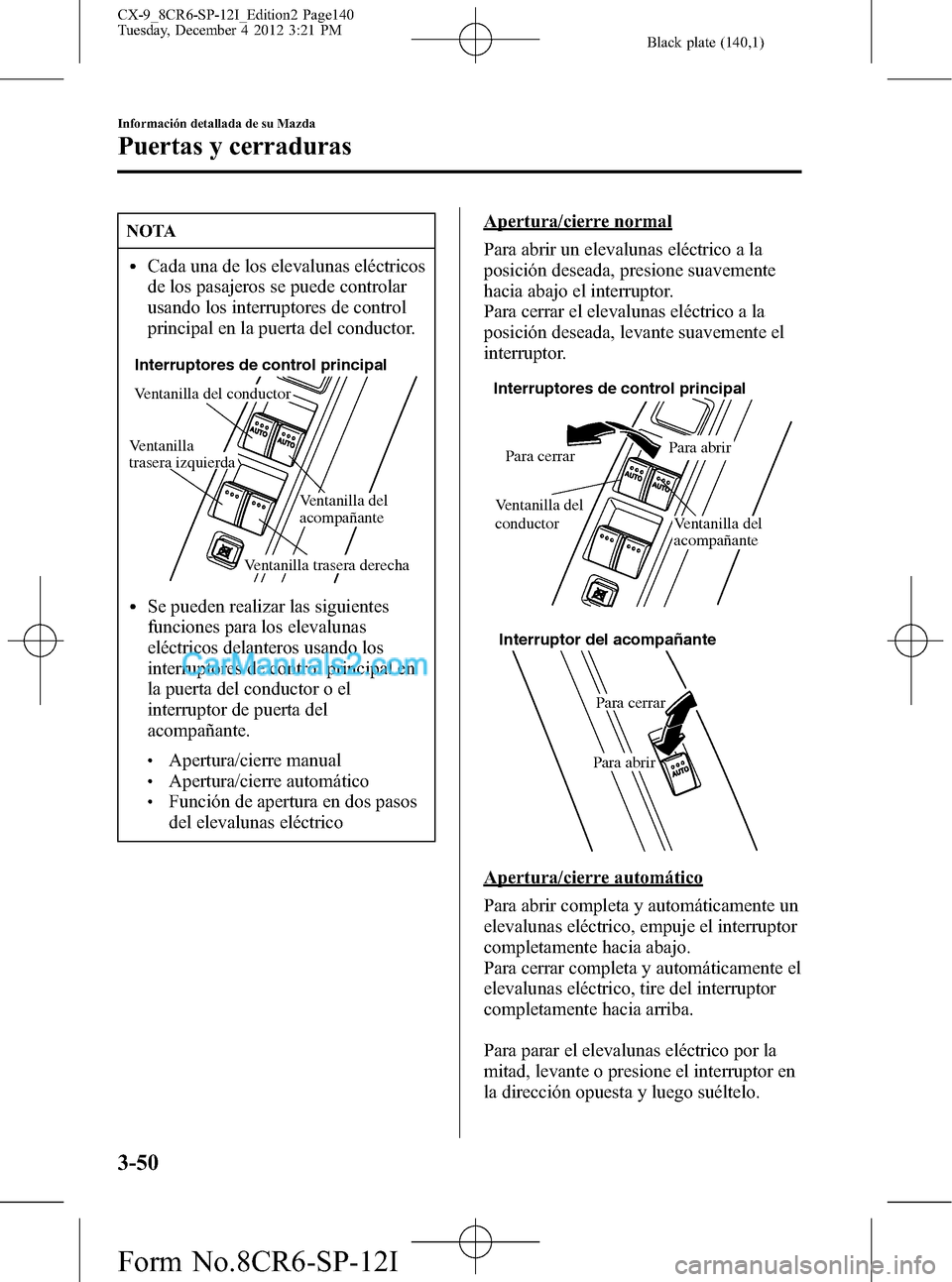 MAZDA MODEL CX-9 2016 Manual del propietario (in Spanish)Â Black plate (140,1)
NOTA
lCada una de los elevalunas eléctricos
de los pasajeros se puede controlar
usando los interruptores de control
principal en la puerta del conductor.
Ventanilla del conductor
MAZDA MODEL CX-9 2016 Manual del propietario (in Spanish)Â Black plate (140,1)
NOTA
lCada una de los elevalunas eléctricos
de los pasajeros se puede controlar
usando los interruptores de control
principal en la puerta del conductor.
Ventanilla del conductor
