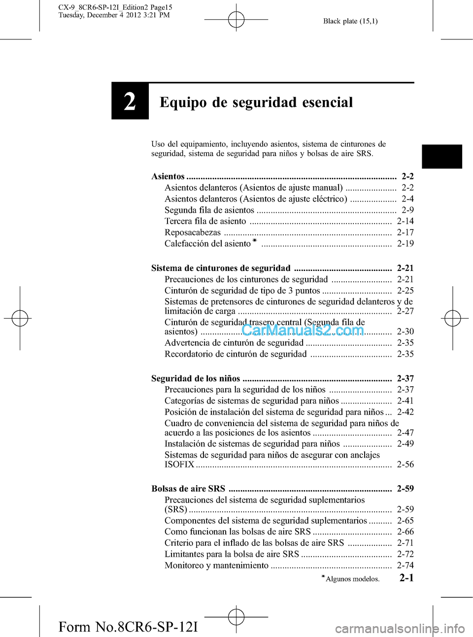 MAZDA MODEL CX-9 2016 Manual del propietario (in Spanish) Black plate (15,1)
2Equipo de seguridad esencial
Uso del equipamiento, incluyendo asientos, sistema de cinturones de
seguridad, sistema de seguridad para niños y bolsas de aire SRS.
Asientos ........ MAZDA MODEL CX-9 2016 Manual del propietario (in Spanish) Black plate (15,1)
2Equipo de seguridad esencial
Uso del equipamiento, incluyendo asientos, sistema de cinturones de
seguridad, sistema de seguridad para niños y bolsas de aire SRS.
Asientos ........