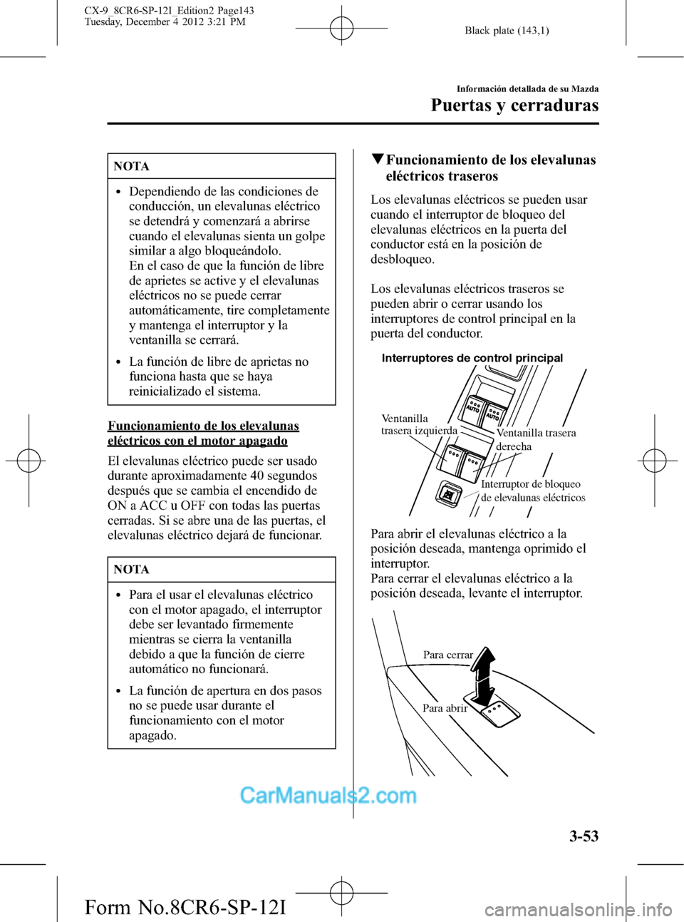 MAZDA MODEL CX-9 2016 Manual del propietario (in Spanish)Â Black plate (143,1)
NOTA
lDependiendo de las condiciones de
conducción, un elevalunas eléctrico
se detendrá y comenzará a abrirse
cuando el elevalunas sienta un golpe
similar a algo bloqueándolo. MAZDA MODEL CX-9 2016 Manual del propietario (in Spanish) Black plate (143,1)
NOTA
lDependiendo de las condiciones de
conducción, un elevalunas eléctrico
se detendrá y comenzará a abrirse
cuando el elevalunas sienta un golpe
similar a algo bloqueándolo.