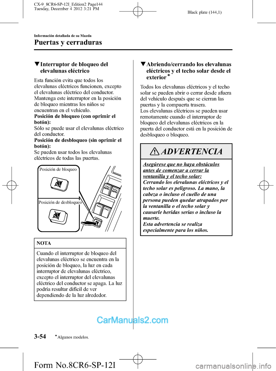 MAZDA MODEL CX-9 2016 Manual del propietario (in Spanish)Â Black plate (144,1)
qInterruptor de bloqueo del
elevalunas eléctrico
Esta función evita que todos los
elevalunas eléctricos funcionen, excepto
el elevalunas eléctrico del conductor.
Mantenga este MAZDA MODEL CX-9 2016 Manual del propietario (in Spanish)Â Black plate (144,1)
qInterruptor de bloqueo del
elevalunas eléctrico
Esta función evita que todos los
elevalunas eléctricos funcionen, excepto
el elevalunas eléctrico del conductor.
Mantenga este