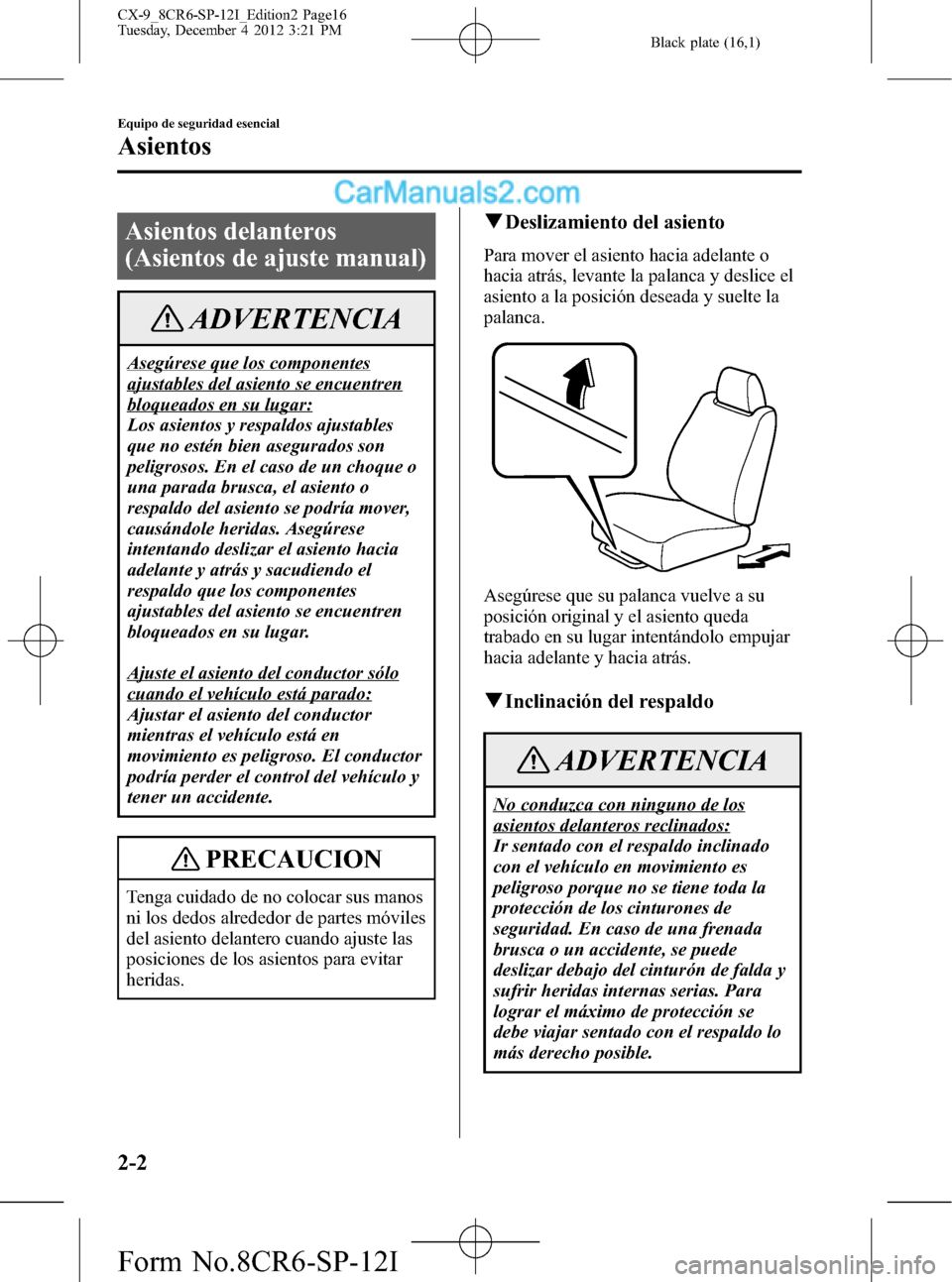 MAZDA MODEL CX-9 2016 Manual del propietario (in Spanish) Black plate (16,1)
Asientos delanteros
(Asientos de ajuste manual)
ADVERTENCIA
Asegúrese que los componentes
ajustables del asiento se encuentren
bloqueados en su lugar:
Los asientos y respaldos ajus MAZDA MODEL CX-9 2016 Manual del propietario (in Spanish) Black plate (16,1)
Asientos delanteros
(Asientos de ajuste manual)
ADVERTENCIA
Asegúrese que los componentes
ajustables del asiento se encuentren
bloqueados en su lugar:
Los asientos y respaldos ajus