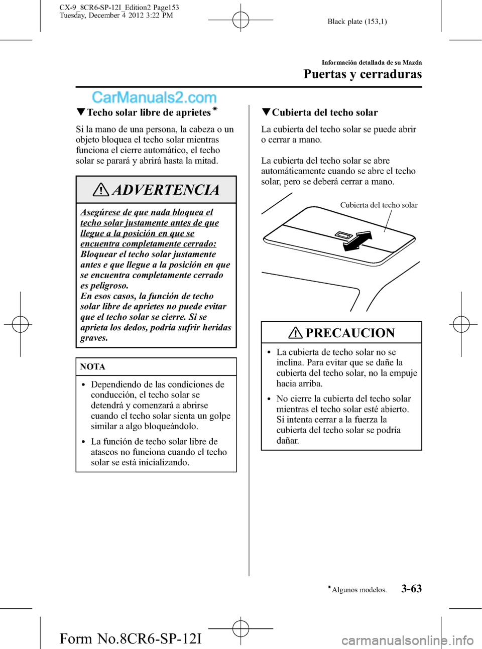 MAZDA MODEL CX-9 2016 Manual del propietario (in Spanish)Â Black plate (153,1)
qTecho solar libre de aprietesÃ
Si la mano de una persona, la cabeza o un
objeto bloquea el techo solar mientras
funciona el cierre automático, el techo
solar se parará y abrirà MAZDA MODEL CX-9 2016 Manual del propietario (in Spanish) Black plate (153,1)
qTecho solar libre de aprietesÃ
Si la mano de una persona, la cabeza o un
objeto bloquea el techo solar mientras
funciona el cierre automático, el techo
solar se parará y abrirÃ