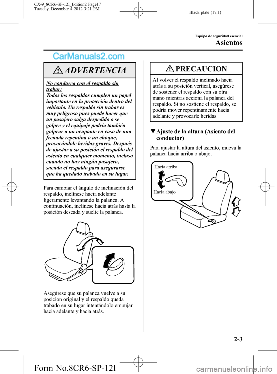 MAZDA MODEL CX-9 2016 Manual del propietario (in Spanish) Black plate (17,1)
ADVERTENCIA
No conduzca con el respaldo sin
trabar:
Todos los respaldos cumplen un papel
importante en la protección dentro del
vehículo. Un respaldo sin trabar es
muy peligroso p MAZDA MODEL CX-9 2016 Manual del propietario (in Spanish) Black plate (17,1)
ADVERTENCIA
No conduzca con el respaldo sin
trabar:
Todos los respaldos cumplen un papel
importante en la protección dentro del
vehículo. Un respaldo sin trabar es
muy peligroso p
