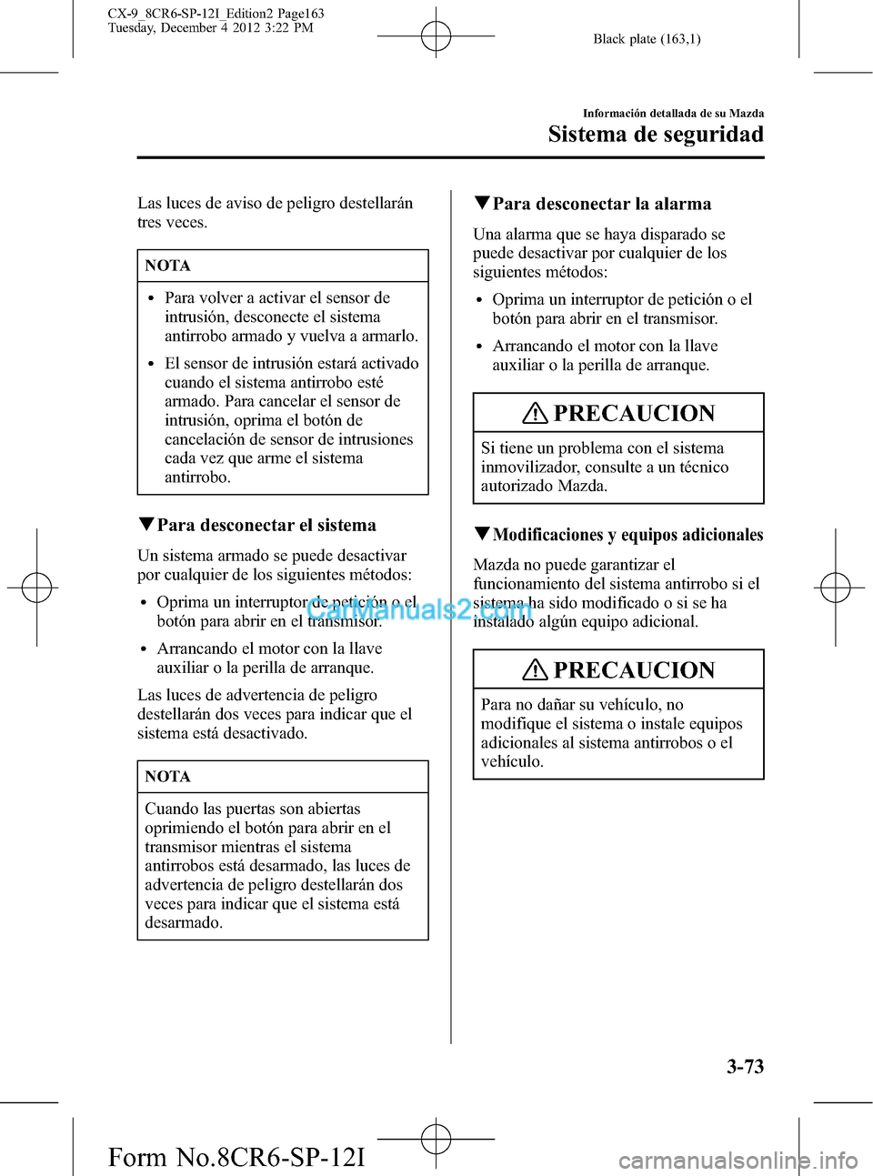MAZDA MODEL CX-9 2016 Manual del propietario (in Spanish) Black plate (163,1)
Las luces de aviso de peligro destellarán
tres veces.
NOTA
lPara volver a activar el sensor de
intrusión, desconecte el sistema
antirrobo armado y vuelva a armarlo.
lEl sensor de MAZDA MODEL CX-9 2016 Manual del propietario (in Spanish) Black plate (163,1)
Las luces de aviso de peligro destellarán
tres veces.
NOTA
lPara volver a activar el sensor de
intrusión, desconecte el sistema
antirrobo armado y vuelva a armarlo.
lEl sensor de