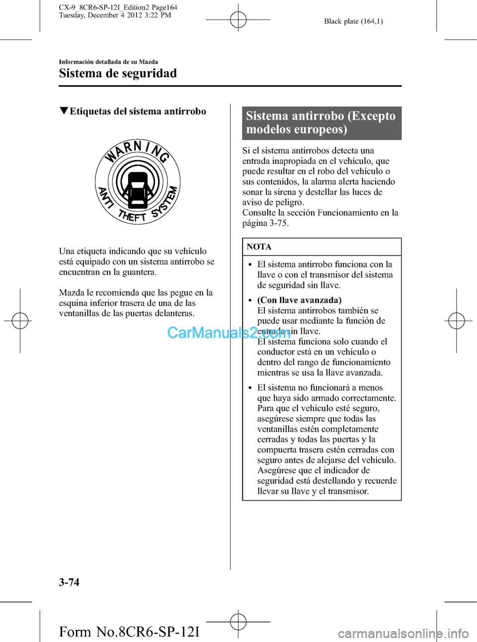 MAZDA MODEL CX-9 2016 Manual del propietario (in Spanish) Black plate (164,1)
qEtiquetas del sistema antirrobo
Una etiqueta indicando que su vehículo
está equipado con un sistema antirrobo se
encuentran en la guantera.
Mazda le recomienda que las pegue en MAZDA MODEL CX-9 2016 Manual del propietario (in Spanish) Black plate (164,1)
qEtiquetas del sistema antirrobo
Una etiqueta indicando que su vehículo
está equipado con un sistema antirrobo se
encuentran en la guantera.
Mazda le recomienda que las pegue en