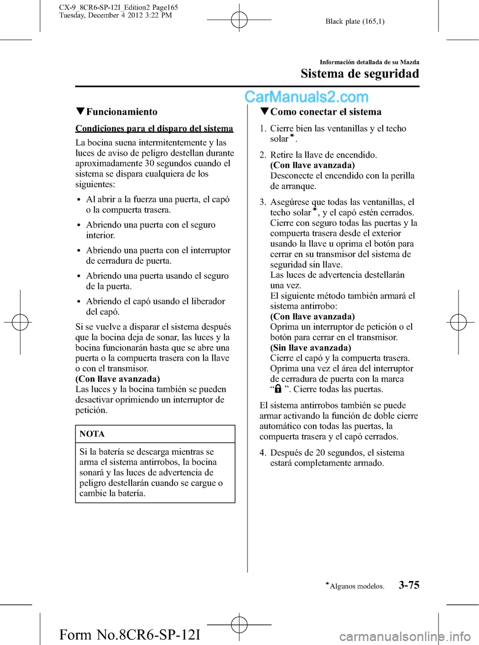MAZDA MODEL CX-9 2016 Manual del propietario (in Spanish) Black plate (165,1)
qFuncionamiento
Condiciones para el disparo del sistema
La bocina suena intermitentemente y las
luces de aviso de peligro destellan durante
aproximadamente 30 segundos cuando el
si MAZDA MODEL CX-9 2016 Manual del propietario (in Spanish) Black plate (165,1)
qFuncionamiento
Condiciones para el disparo del sistema
La bocina suena intermitentemente y las
luces de aviso de peligro destellan durante
aproximadamente 30 segundos cuando el
si